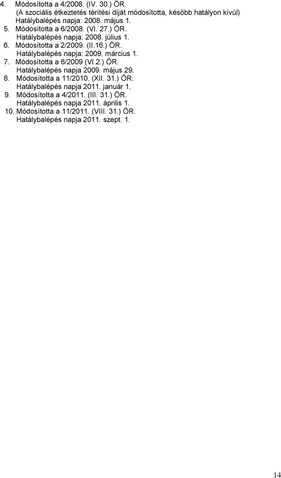 Módosította a 6/2009 (VI.2.) ÖR. Hatálybalépés napja 2009. május 29. 8. Módosította a 11/2010. (XII. 31.) ÖR. Hatálybalépés napja 2011. január 1. 9.