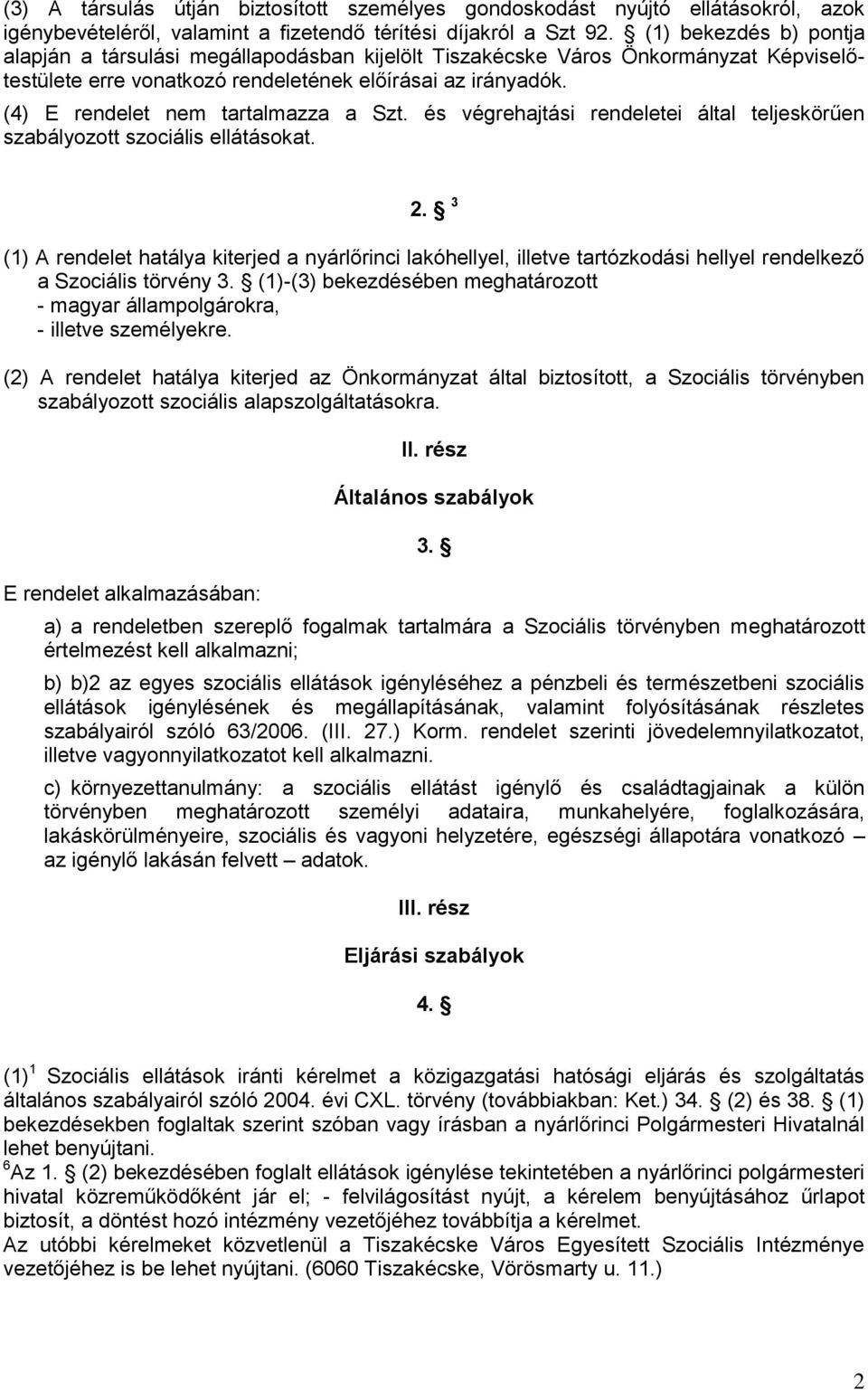 (4) E rendelet nem tartalmazza a Szt. és végrehajtási rendeletei által teljeskörűen szabályozott szociális ellátásokat. 2.