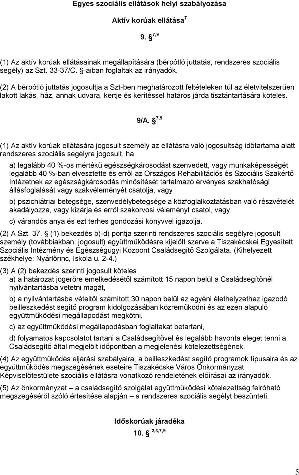 (2) A bérpótló juttatás jogosultja a Szt-ben meghatározott feltételeken túl az életvitelszerűen lakott lakás, ház, annak udvara, kertje és kerítéssel határos járda tisztántartására köteles. 9/A.