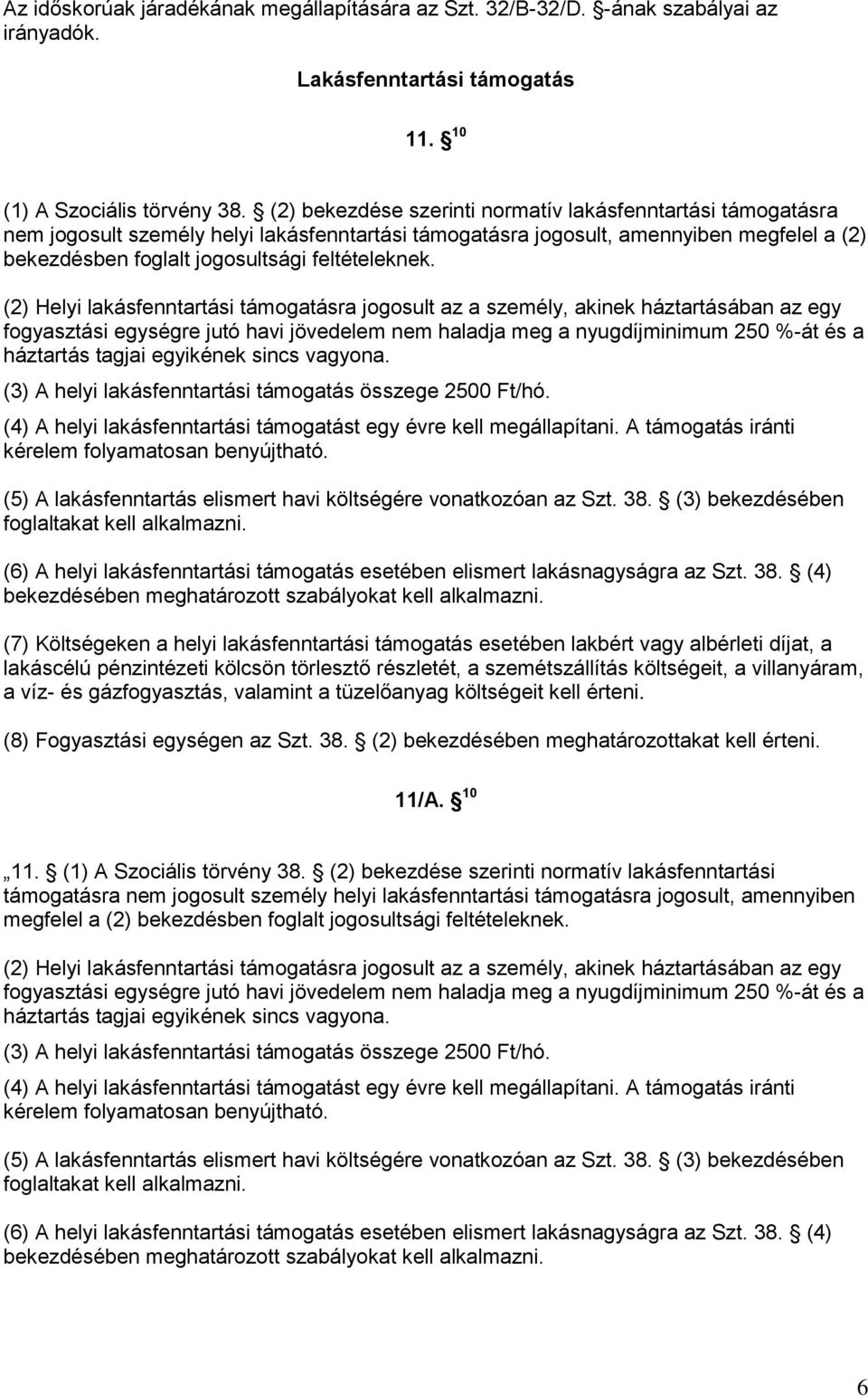 (2) Helyi lakásfenntartási támogatásra jogosult az a személy, akinek háztartásában az egy fogyasztási egységre jutó havi jövedelem nem haladja meg a nyugdíjminimum 250 %-át és a háztartás tagjai