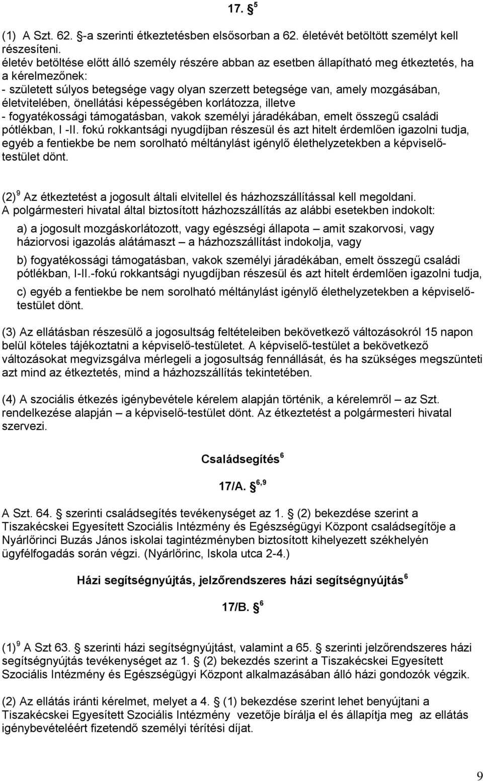 életvitelében, önellátási képességében korlátozza, illetve - fogyatékossági támogatásban, vakok személyi járadékában, emelt összegű családi pótlékban, I -II.