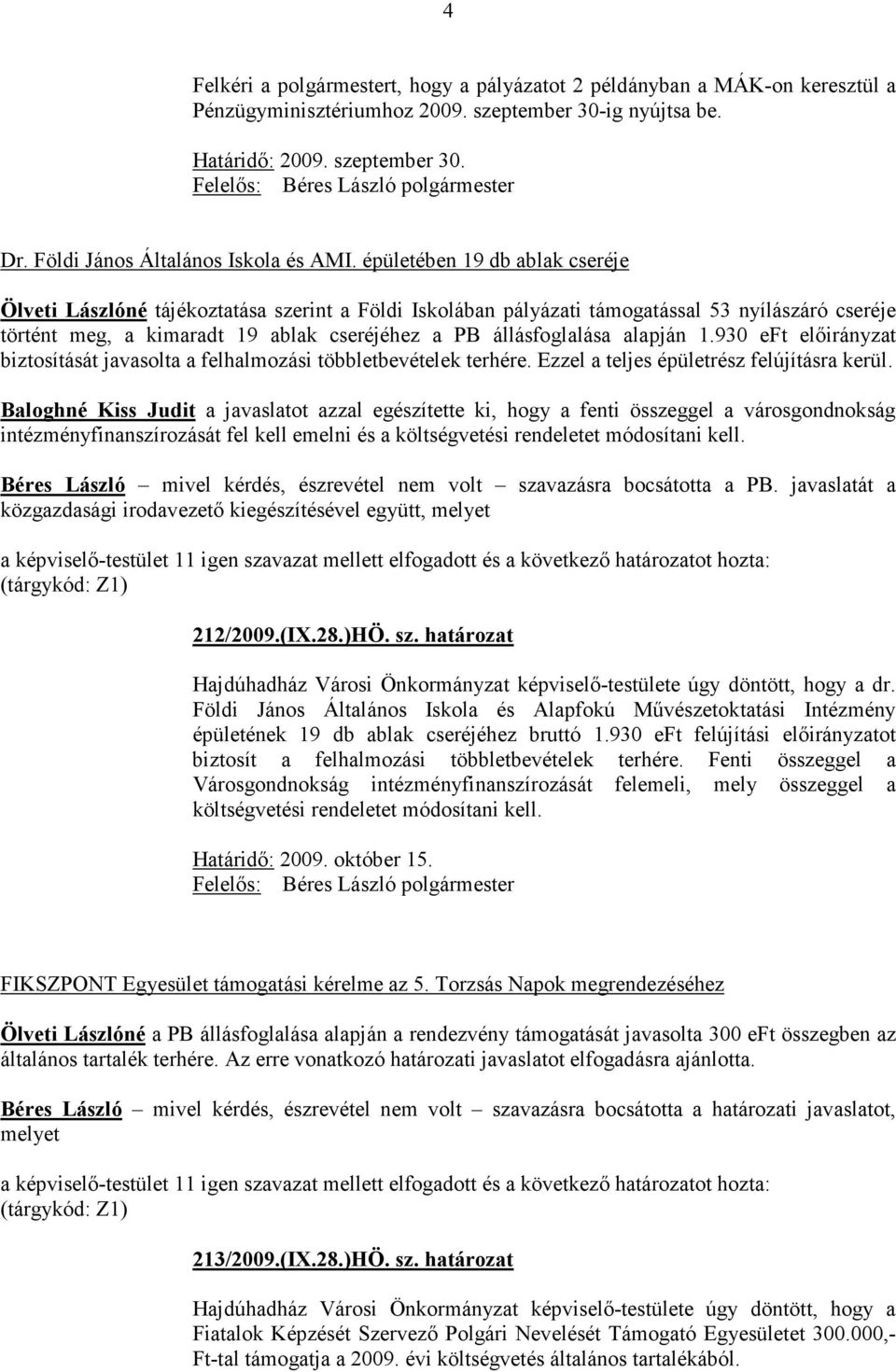 alapján 1.930 eft elıirányzat biztosítását javasolta a felhalmozási többletbevételek terhére. Ezzel a teljes épületrész felújításra kerül.