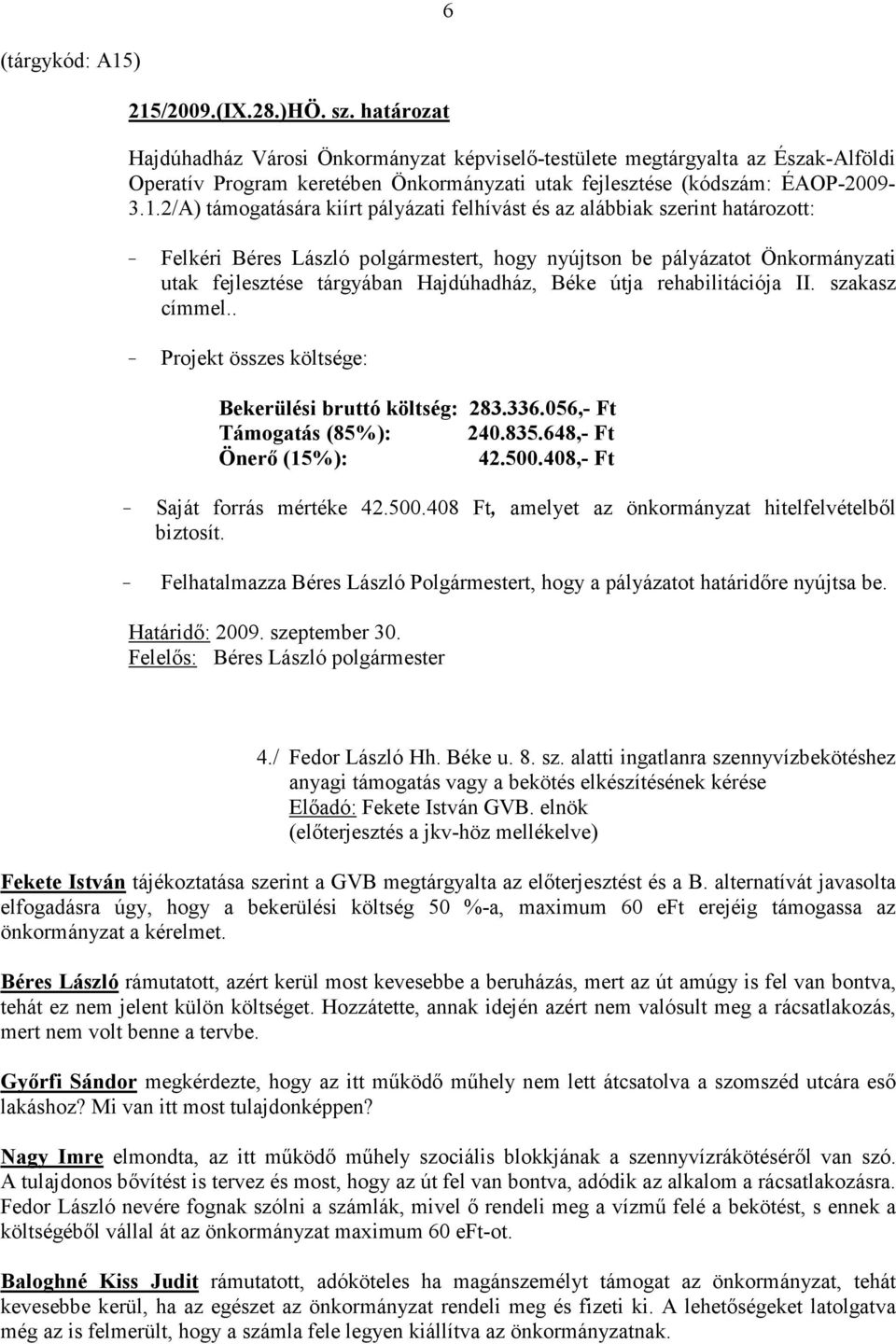 2/A) támogatására kiírt pályázati felhívást és az alábbiak szerint határozott: - Felkéri Béres László polgármestert, hogy nyújtson be pályázatot Önkormányzati utak fejlesztése tárgyában Hajdúhadház,