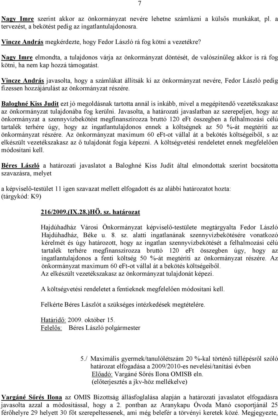 Nagy Imre elmondta, a tulajdonos várja az önkormányzat döntését, de valószínőleg akkor is rá fog kötni, ha nem kap hozzá támogatást.