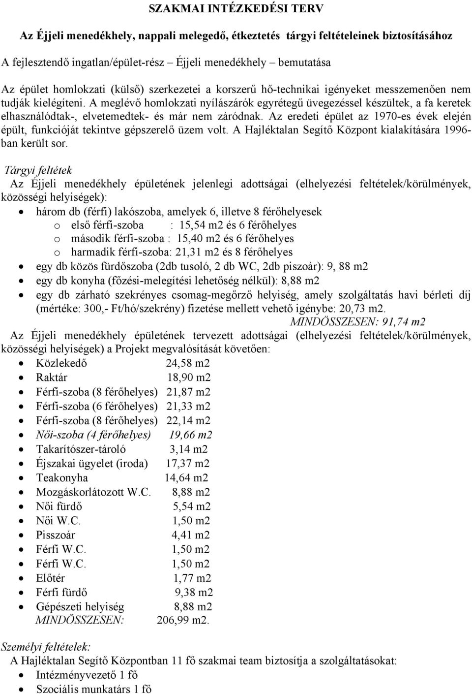 A meglévő homlokzati nyílászárók egyrétegű üvegezéssel készültek, a fa keretek elhasználódtak-, elvetemedtek- és már nem záródnak.