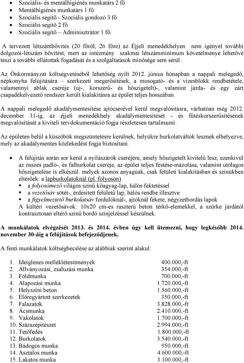 ellátottak fogadását és a szolgáltatások minősége sem sérül. Az Önkormányzat költségvetéséből lehetőség nyílt 2012.