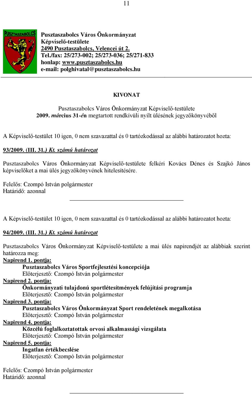 március 31-én megtartott rendkívüli nyílt ülésének jegyzőkönyvéből A Képviselő-testület 10 igen, 0 nem szavazattal és 0 tartózkodással az alábbi határozatot hozta: 93/2009. (III. 31.) Kt.