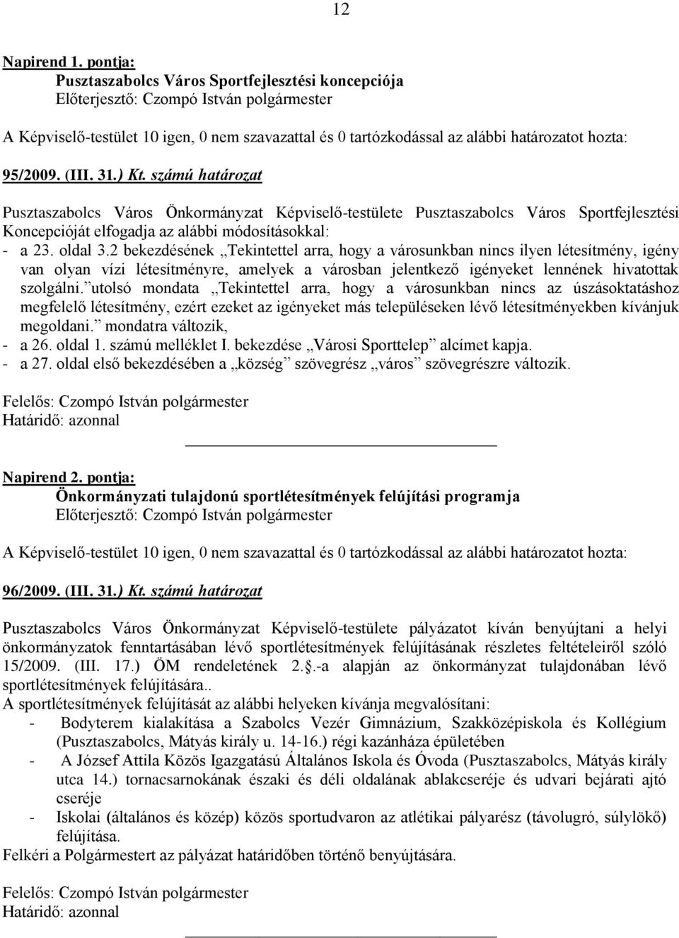 2 bekezdésének Tekintettel arra, hogy a városunkban nincs ilyen létesítmény, igény van olyan vízi létesítményre, amelyek a városban jelentkező igényeket lennének hivatottak szolgálni.