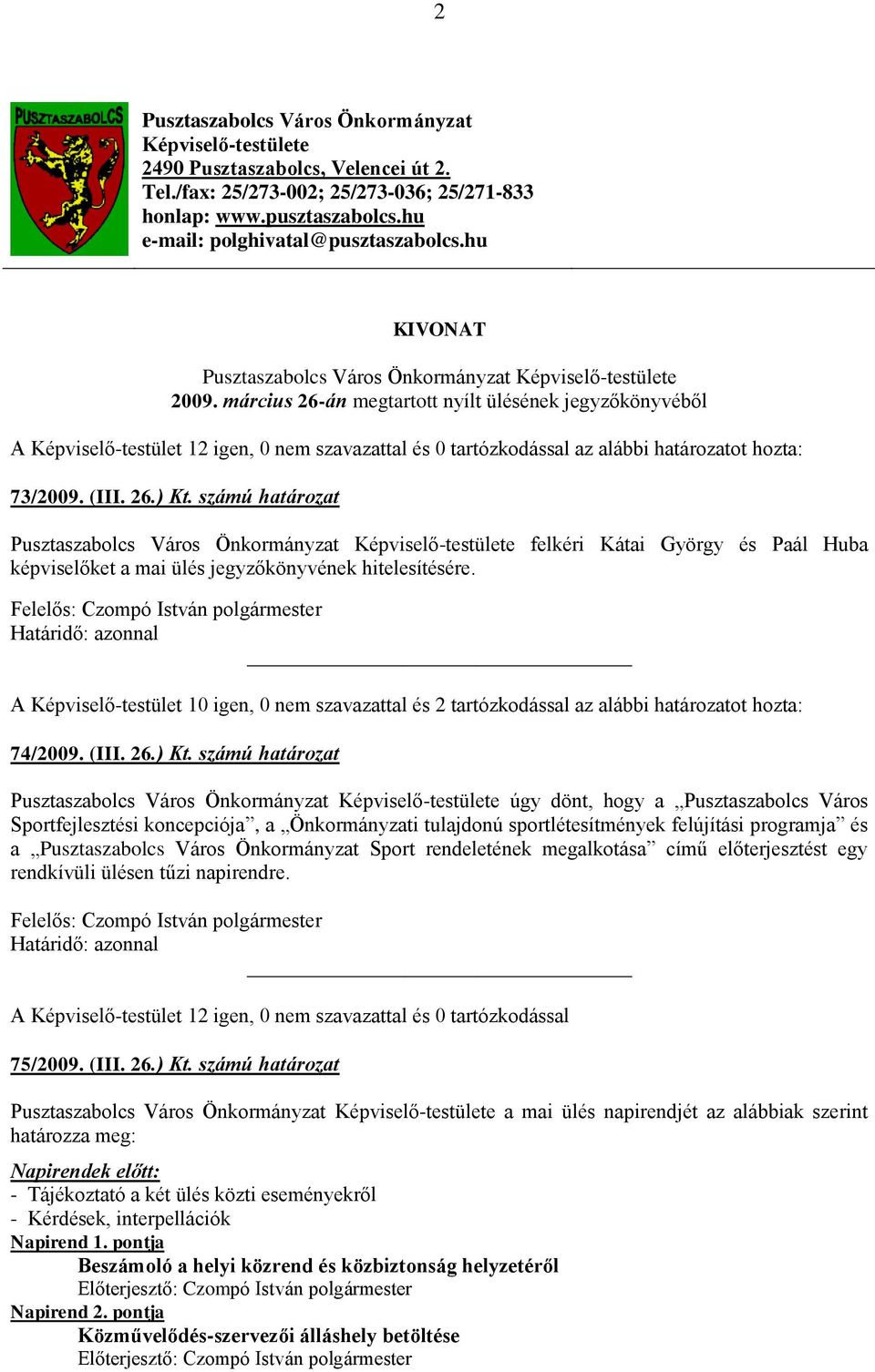 március 26-án megtartott nyílt ülésének jegyzőkönyvéből az alábbi határozatot hozta: 73/2009. (III. 26.) Kt.