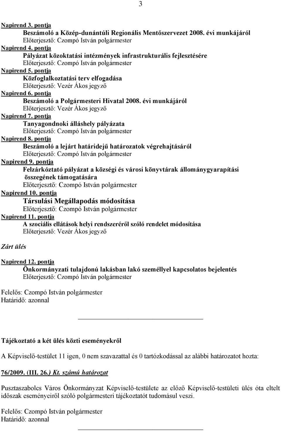 pontja Beszámoló a lejárt határidejű határozatok végrehajtásáról Napirend 9. pontja Felzárkóztató pályázat a községi és városi könyvtárak állománygyarapítási összegének támogatására Napirend 10.