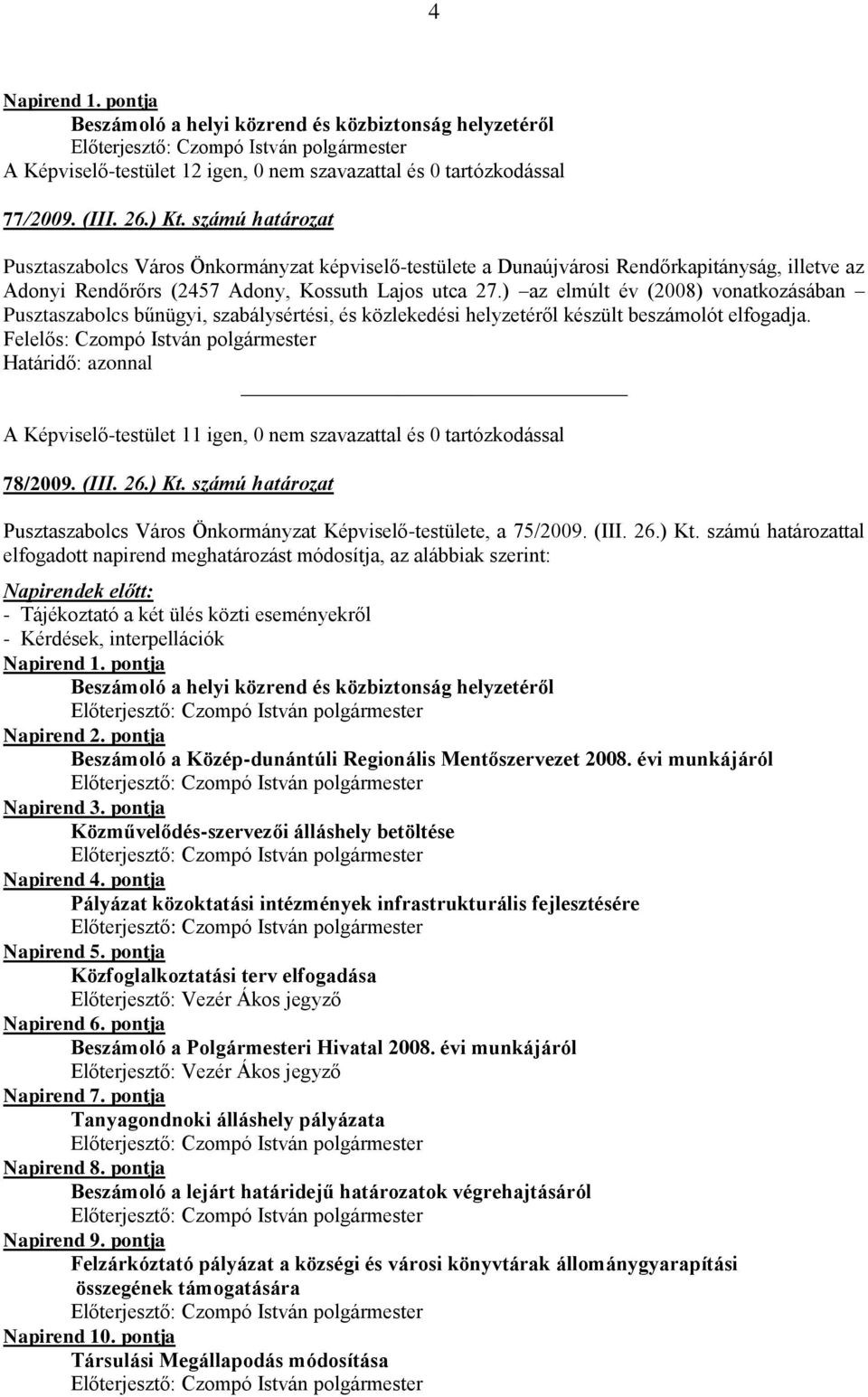 ) az elmúlt év (2008) vonatkozásában Pusztaszabolcs bűnügyi, szabálysértési, és közlekedési helyzetéről készült beszámolót elfogadja.