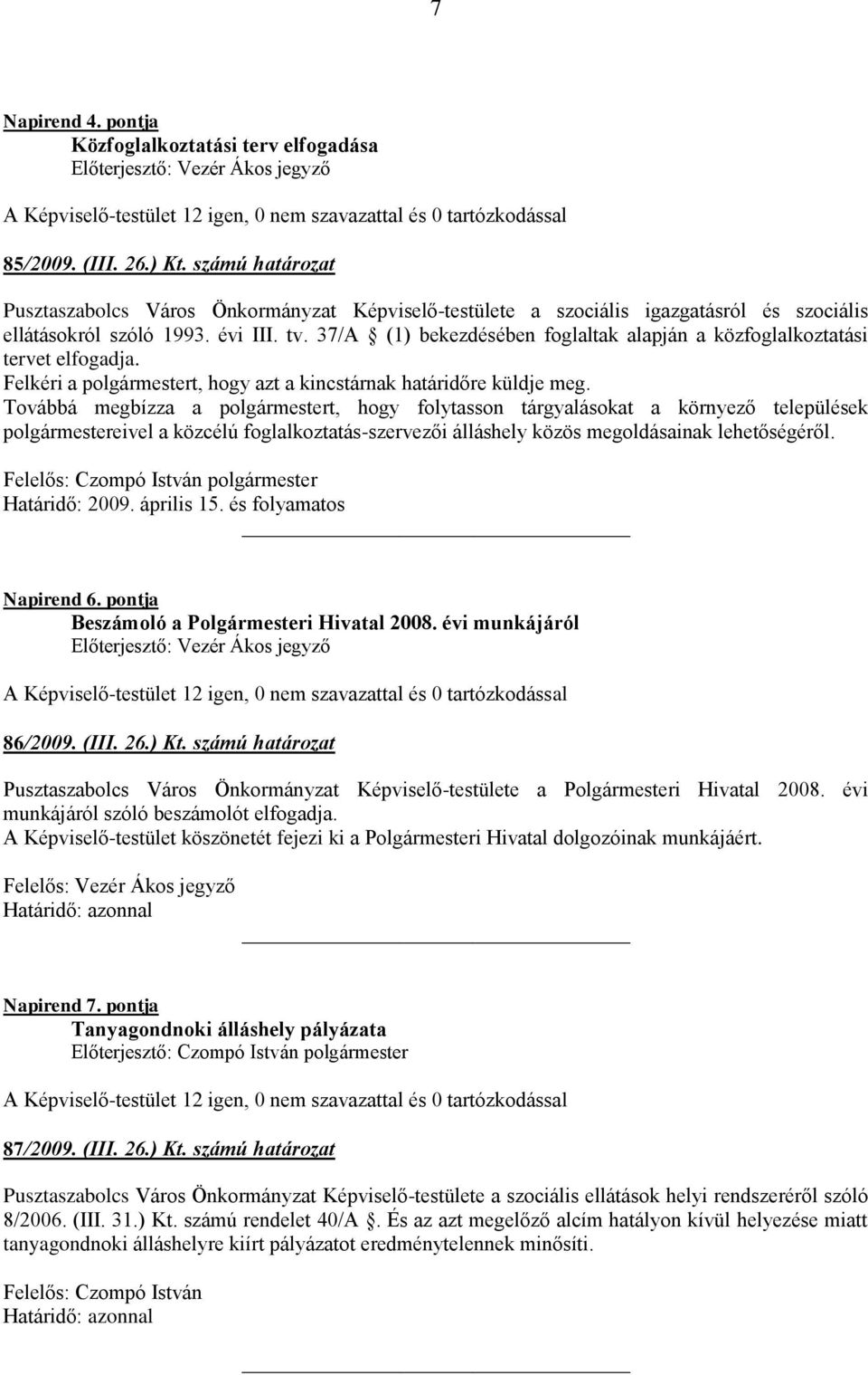 37/A (1) bekezdésében foglaltak alapján a közfoglalkoztatási tervet elfogadja. Felkéri a polgármestert, hogy azt a kincstárnak határidőre küldje meg.