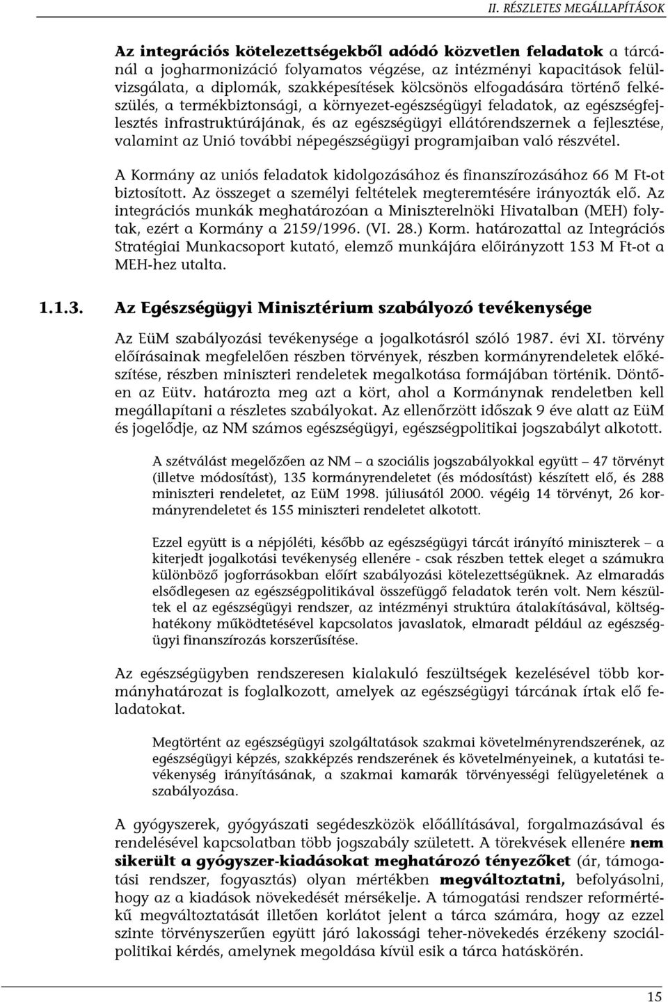 Unió további népegészségügyi programjaiban való részvétel. A Kormány az uniós feladatok kidolgozásához és finanszírozásához 66 M Ft-ot biztosított.