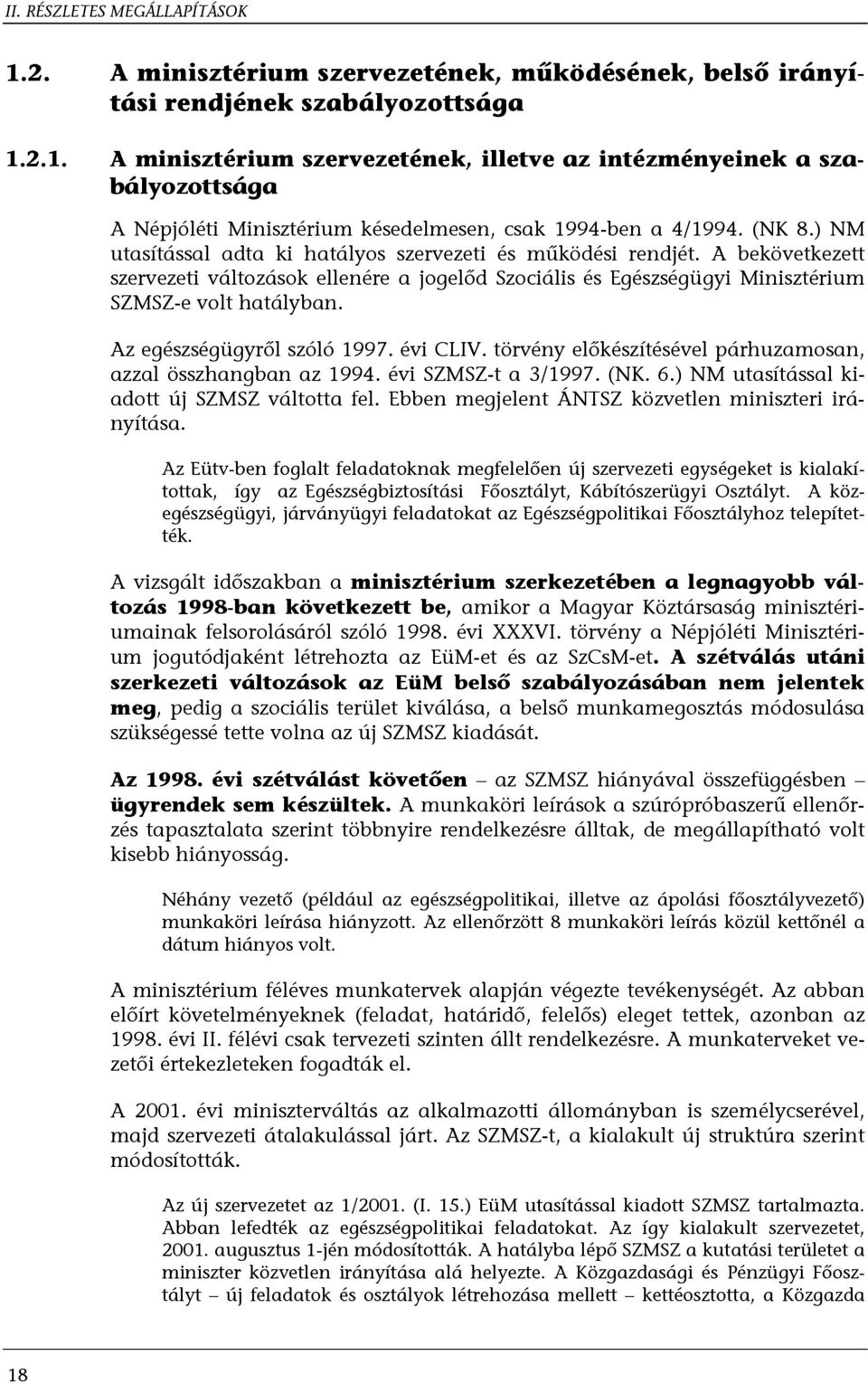 Az egészségügyről szóló 1997. évi CLIV. törvény előkészítésével párhuzamosan, azzal összhangban az 1994. évi SZMSZ-t a 3/1997. (NK. 6.) NM utasítással kiadott új SZMSZ váltotta fel.