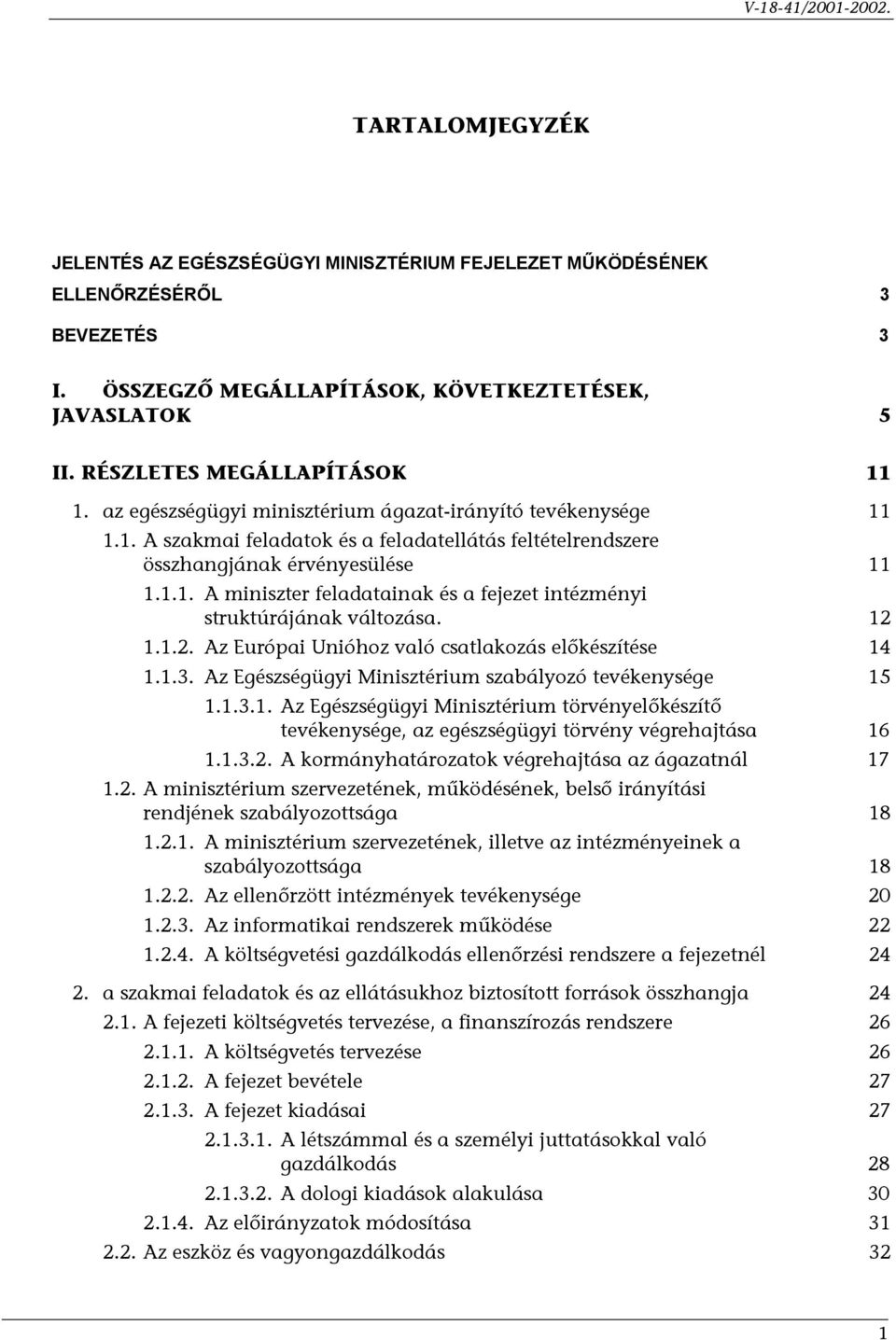 12 1.1.2. Az Európai Unióhoz való csatlakozás előkészítése 14 1.1.3. Az Egészségügyi Minisztérium szabályozó tevékenysége 15 1.1.3.1. Az Egészségügyi Minisztérium törvényelőkészítő tevékenysége, az egészségügyi törvény végrehajtása 16 1.