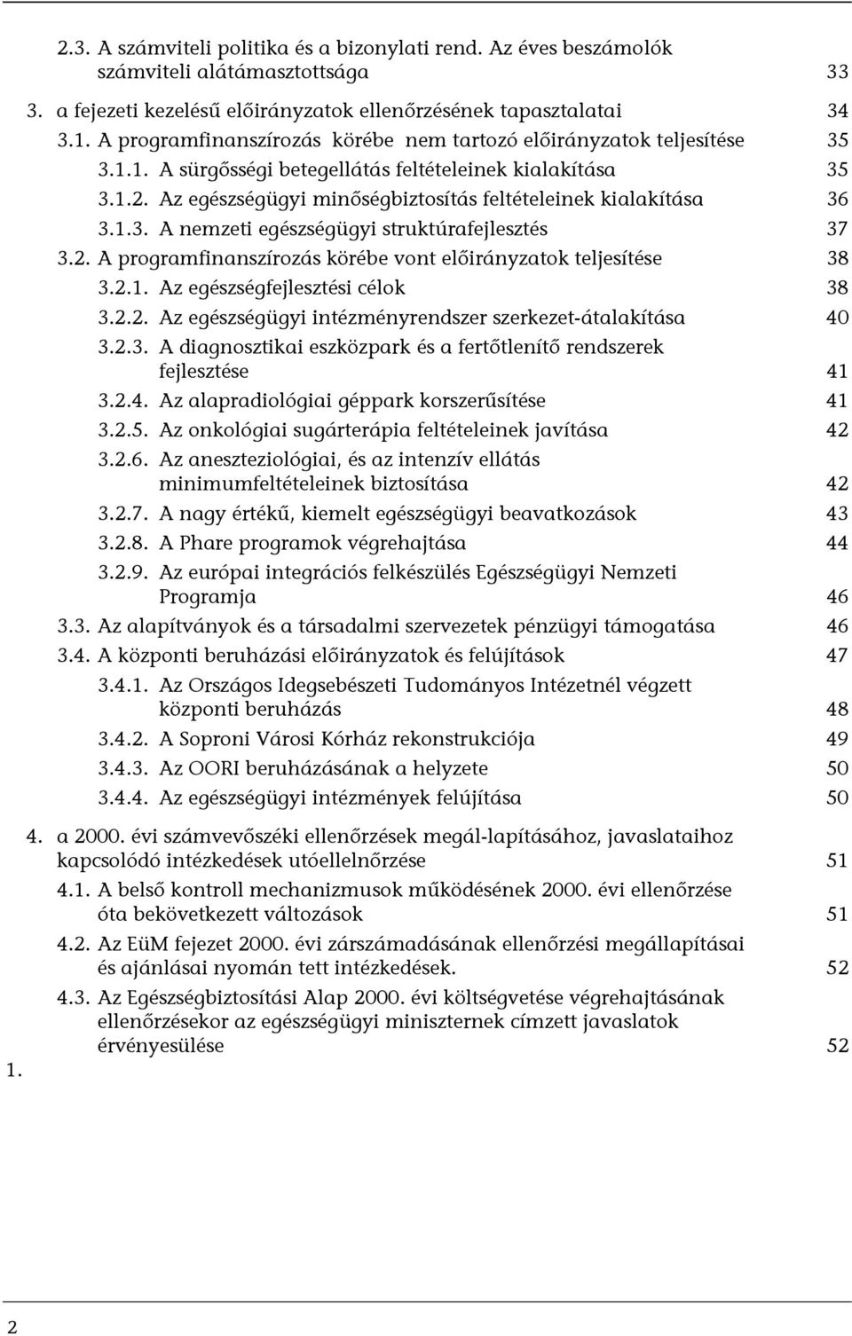 2.1. Az egészségfejlesztési célok 38 3.2.2. Az egészségügyi intézményrendszer szerkezet-átalakítása 40 3.2.3. A diagnosztikai eszközpark és a fertőtlenítő rendszerek fejlesztése 41 3.2.4. Az alapradiológiai géppark korszerűsítése 41 3.