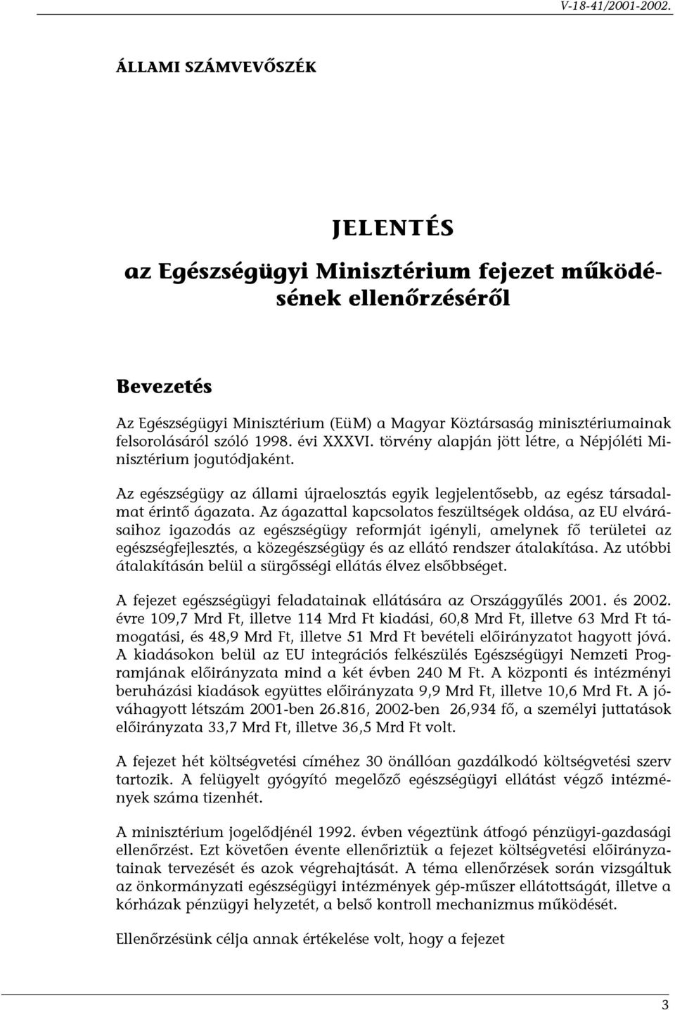 1998. évi XXXVI. törvény alapján jött létre, a Népjóléti Minisztérium jogutódjaként. Az egészségügy az állami újraelosztás egyik legjelentősebb, az egész társadalmat érintő ágazata.