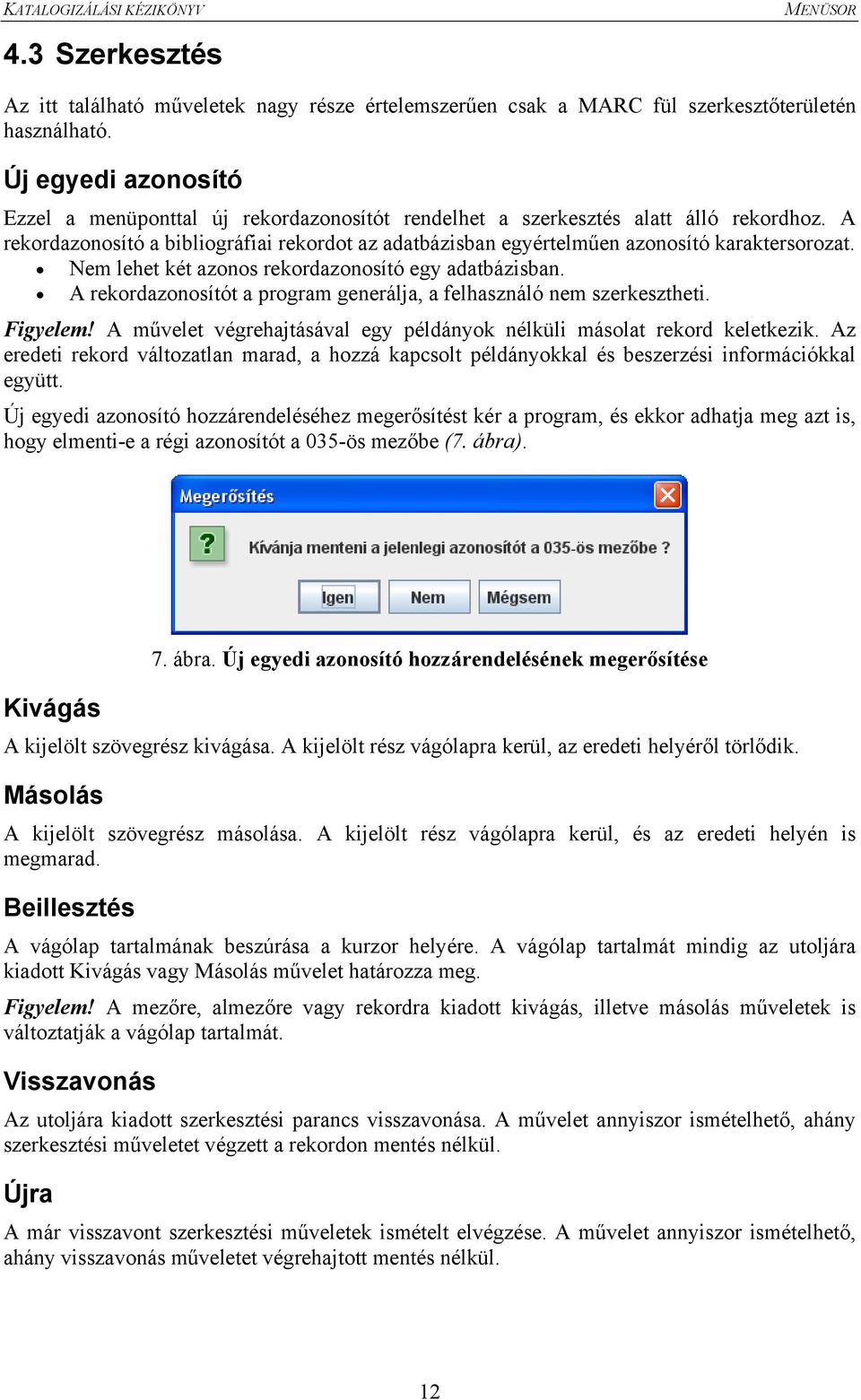A rekordazonosító a bibliográfiai rekordot az adatbázisban egyértelműen azonosító karaktersorozat. Nem lehet két azonos rekordazonosító egy adatbázisban.