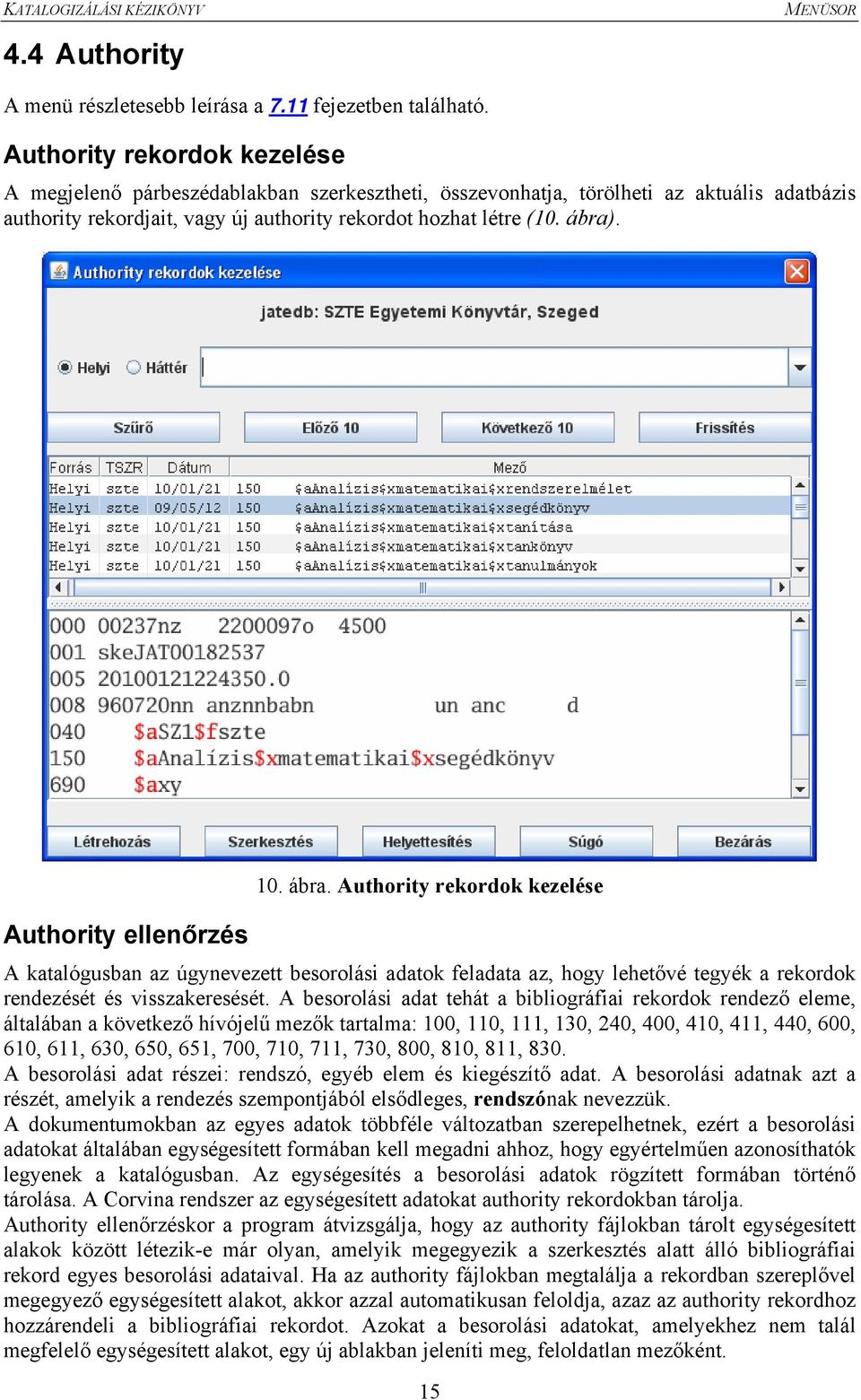 Authority ellenőrzés 10. ábra. Authority rekordok kezelése A katalógusban az úgynevezett besorolási adatok feladata az, hogy lehetővé tegyék a rekordok rendezését és visszakeresését.