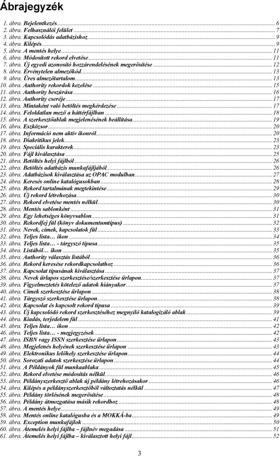 .. 16 12. ábra. Authority cseréje... 17 13. ábra. Mintaként való betöltés megkérdezése... 17 14. ábra. Feloldatlan mező a háttérfájlban... 18 15. ábra. A szerkesztőablak megjelenésének beállítása.