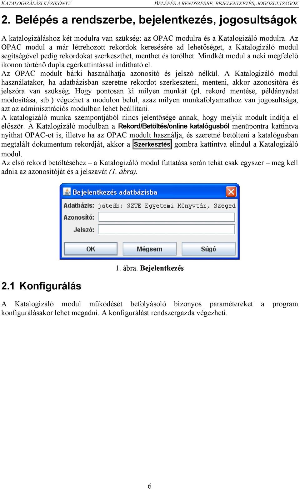 Mindkét modul a neki megfelelő ikonon történő dupla egérkattintással indítható el. Az OPAC modult bárki használhatja azonosító és jelszó nélkül.