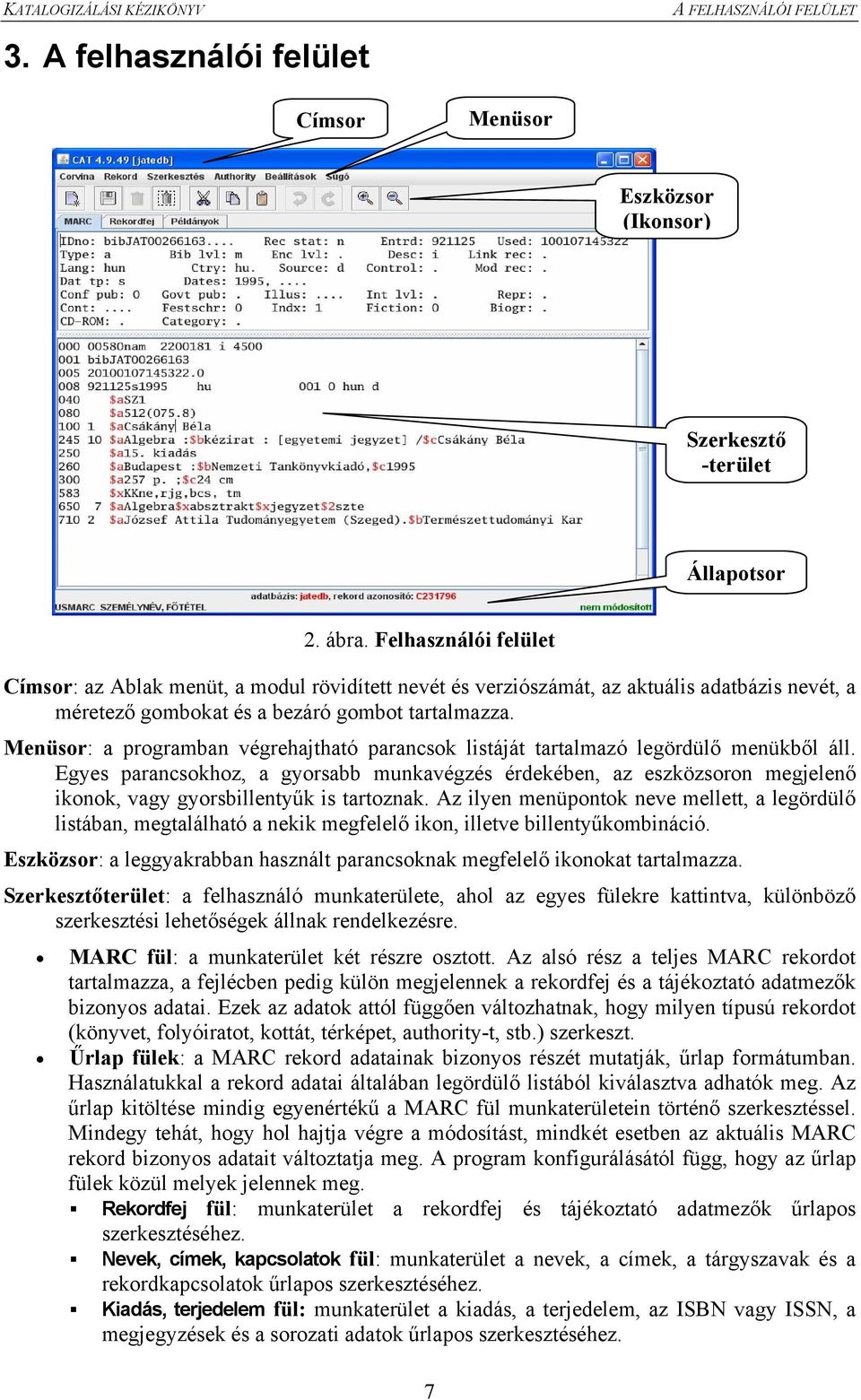 Menüsor: a programban végrehajtható parancsok listáját tartalmazó legördülő menükből áll.