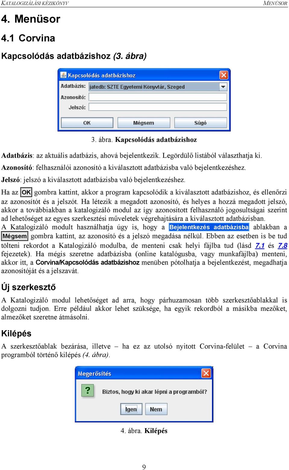 Ha az OK gombra kattint, akkor a program kapcsolódik a kiválasztott adatbázishoz, és ellenőrzi az azonosítót és a jelszót.