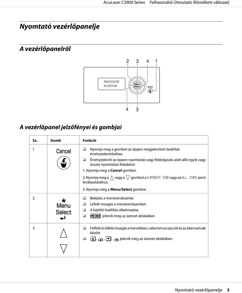 feladatot: 1. Nyomja meg a Cancel gombot. 2. Nyomja meg a vagy a gombot a CURRENT JOB vagy az ALL JOBS pont kiválasztásához. 3. Nyomja meg a Menu/Select gombot.