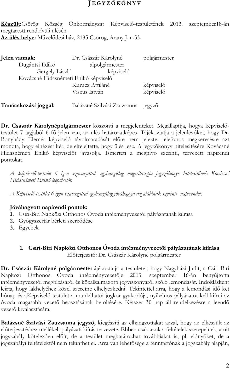 Császár Károlyné polgármester Dugántsi Ildikó alpolgármester Gergely László Kovácsné Hidasnémeti Enikı Kurucz Attiláné Viszus István Tanácskozási joggal: Balázsné Szilvási Zsuzsanna jegyzı Dr.