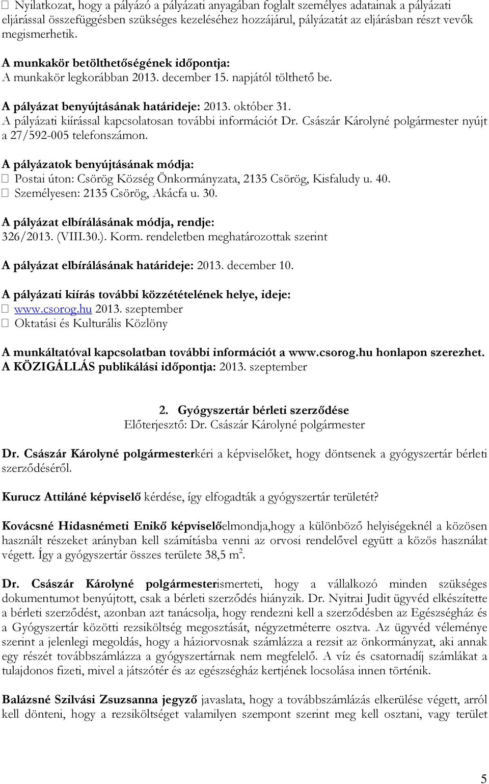 A pályázati kiírással kapcsolatosan további információt Dr. Császár Károlyné polgármester nyújt a 27/592-005 telefonszámon.