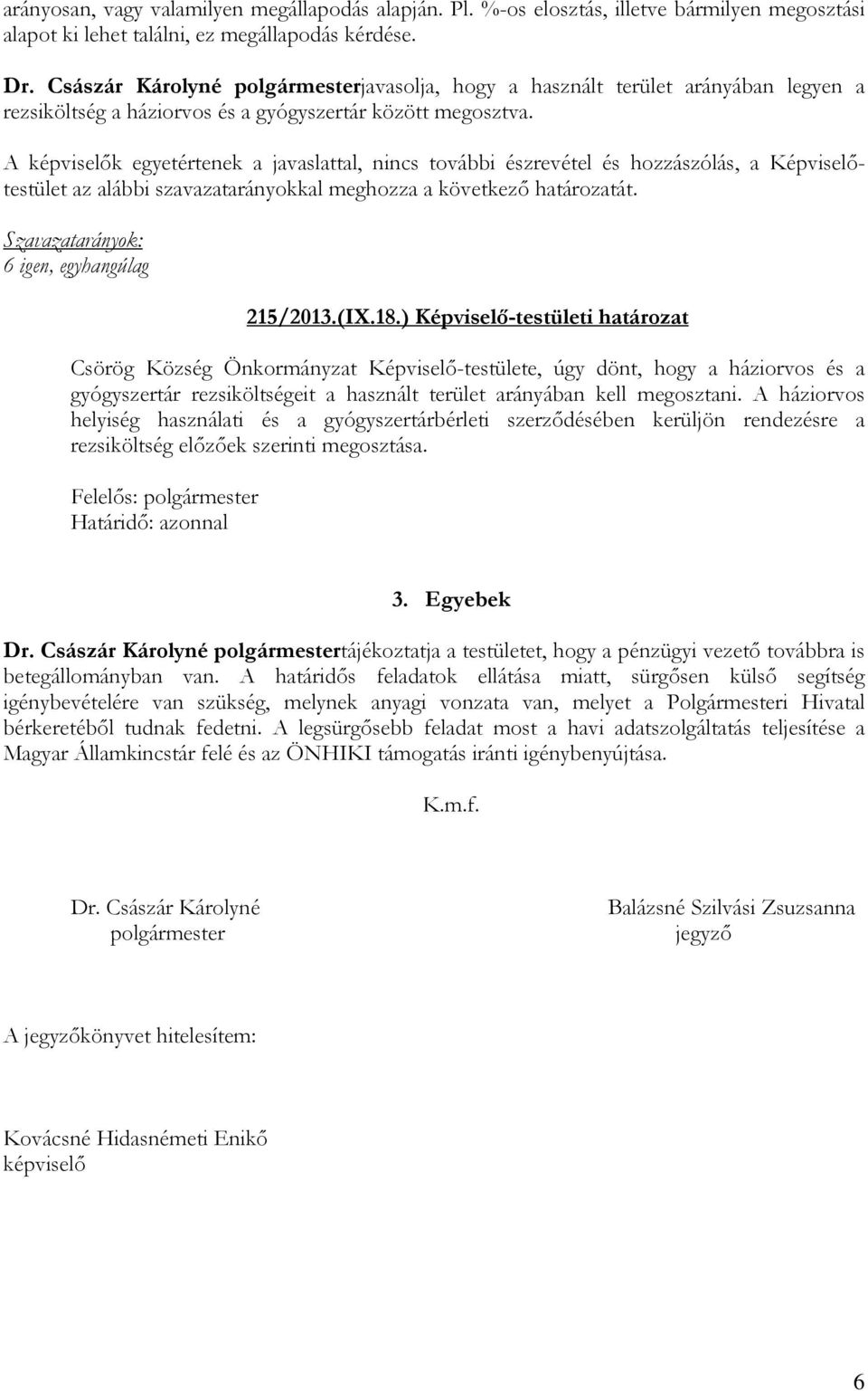 A k egyetértenek a javaslattal, nincs további észrevétel és hozzászólás, a Képviselıtestület az alábbi szavazatarányokkal meghozza a következı határozatát.