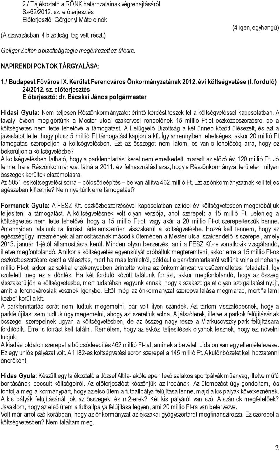 forduló) 24/2012. sz. előterjesztés Előterjesztő: dr. Bácskai János polgármester Hidasi Gyula: Nem teljesen Részönkormányzatot érintő kérdést teszek fel a költségvetéssel kapcsolatban.