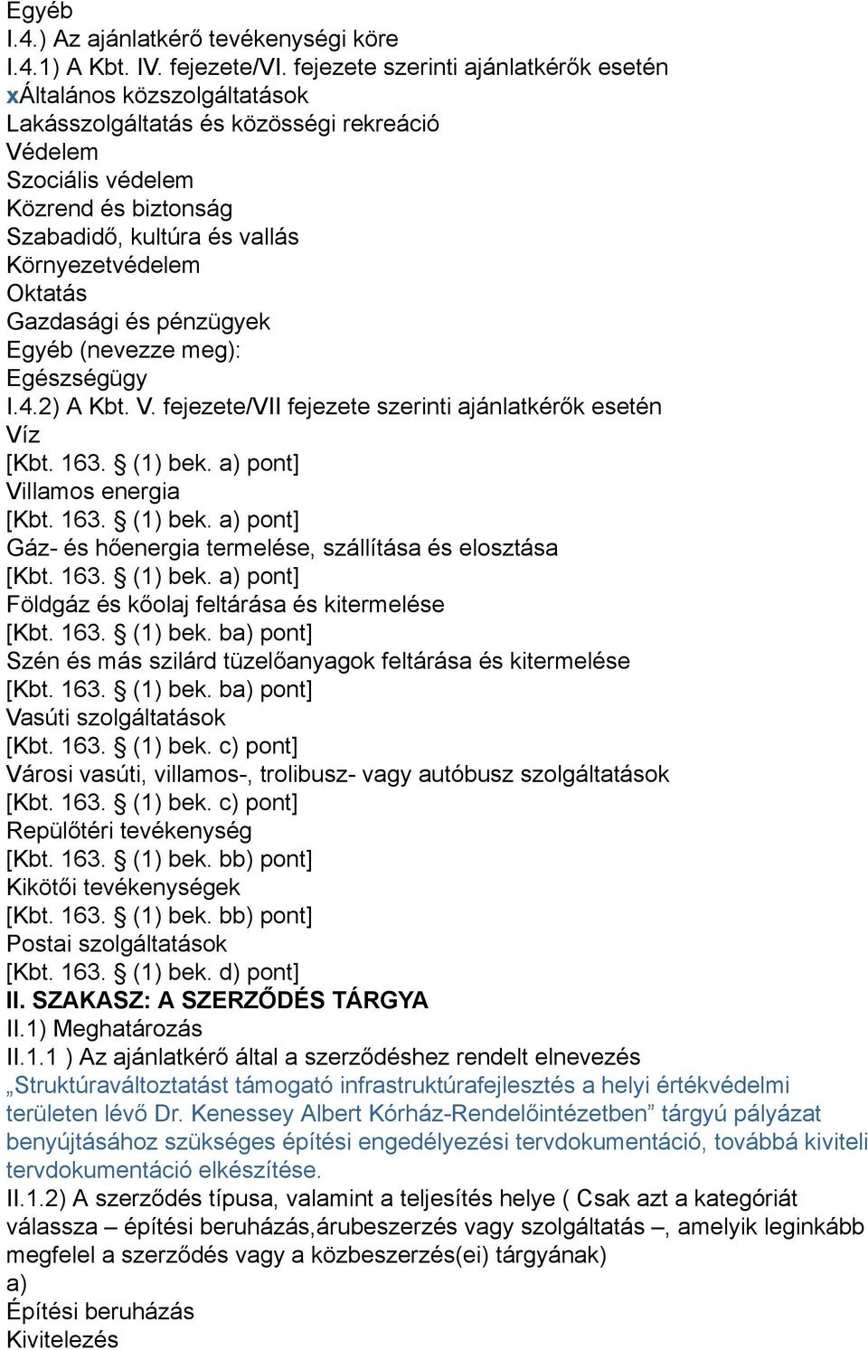 Környezetvédelem Oktatás Gazdasági és pénzügyek Egyéb (nevezze meg): Egészségügy I.4.2) A Kbt. V. fejezete/vii fejezete szerinti ajánlatkérők esetén Víz [Kbt. 163. (1) bek.