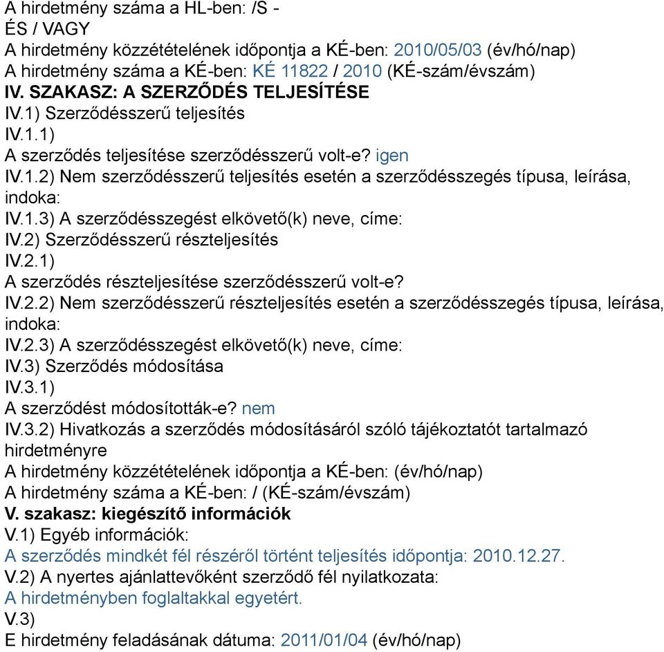 1.3) A szerződésszegést elkövető(k) neve, címe: IV.2) Szerződésszerű részteljesítés IV.2.1) A szerződés részteljesítése szerződésszerű volt-e? IV.2.2) Nem szerződésszerű részteljesítés esetén a szerződésszegés típusa, leírása, indoka: IV.