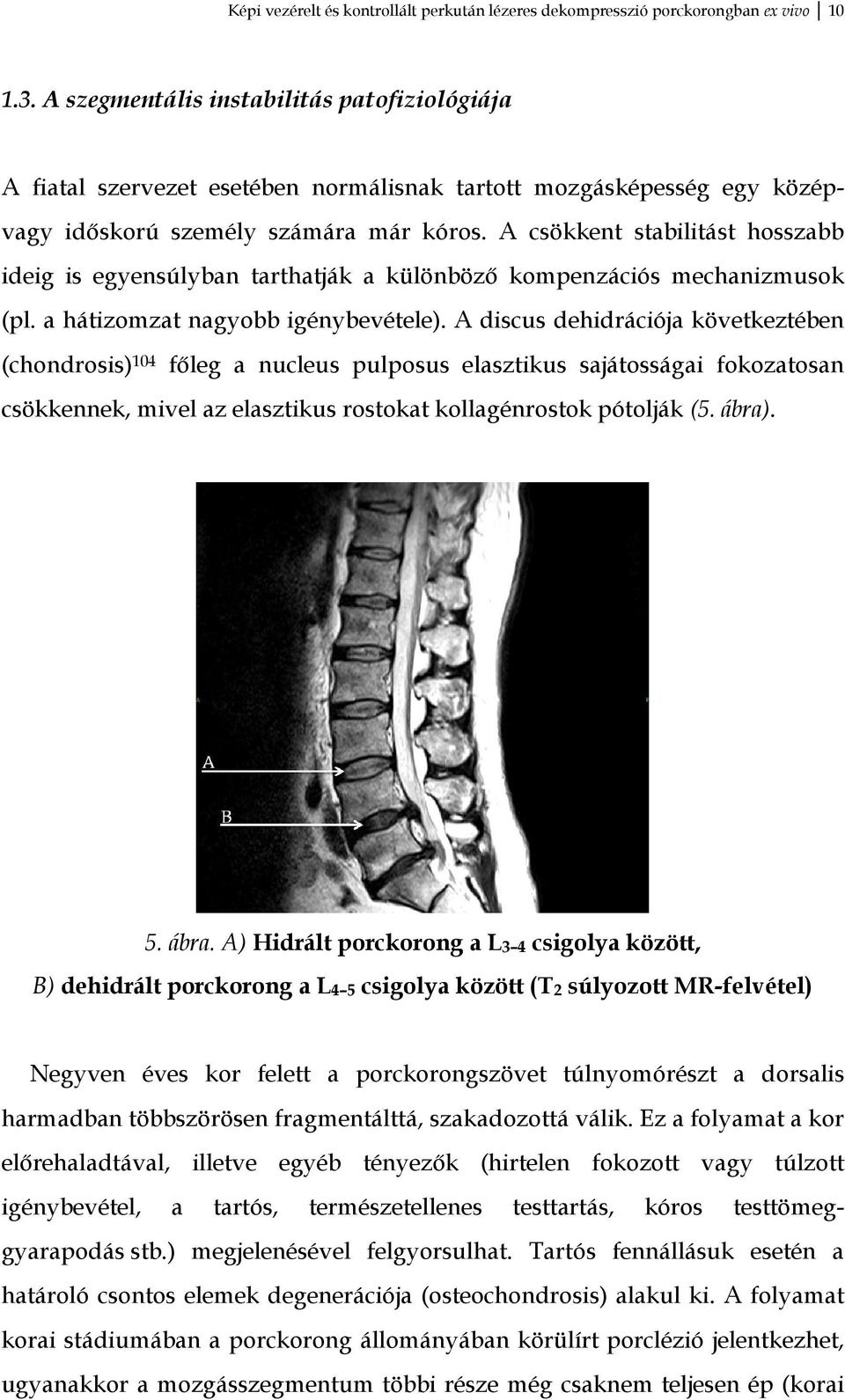 A csökkent stabilitást hosszabb ideig is egyensúlyban tarthatják a különböző kompenzációs mechanizmusok (pl. a hátizomzat nagyobb igénybevétele).