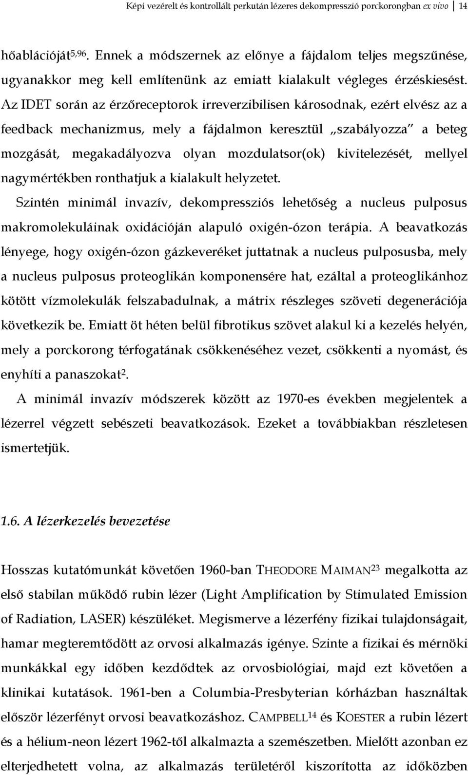 Az IDET során az érzőreceptorok irreverzibilisen károsodnak, ezért elvész az a feedback mechanizmus, mely a fájdalmon keresztül szabályozza a beteg mozgását, megakadályozva olyan mozdulatsor(ok)