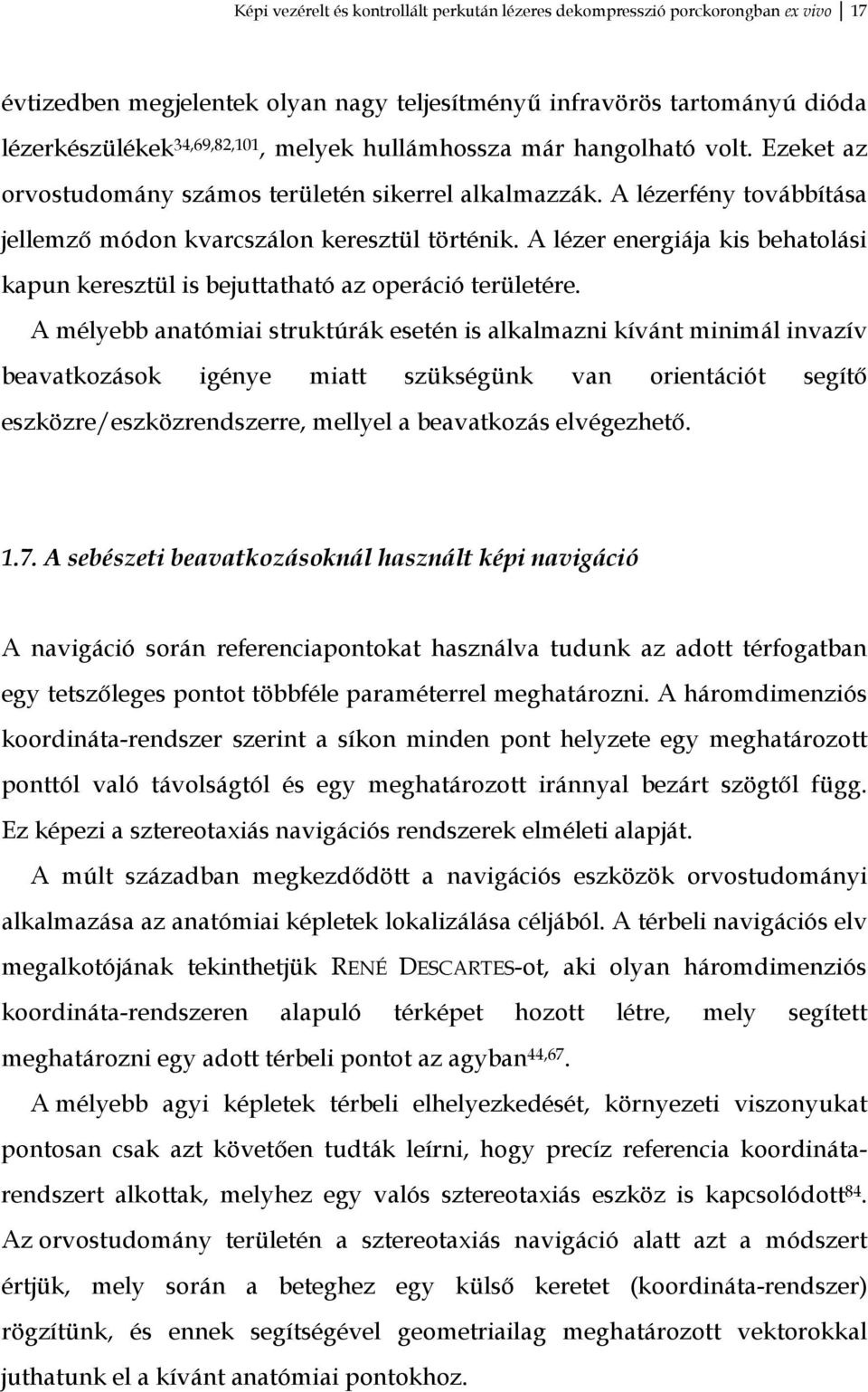 A lézer energiája kis behatolási kapun keresztül is bejuttatható az operáció területére.