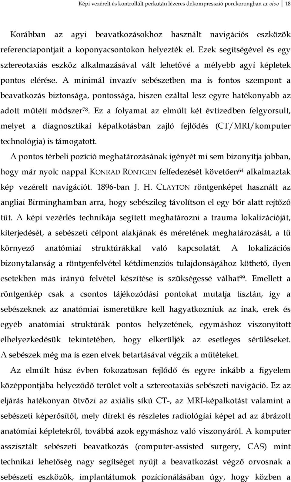 A minimál invazív sebészetben ma is fontos szempont a beavatkozás biztonsága, pontossága, hiszen ezáltal lesz egyre hatékonyabb az adott műtéti módszer 78.