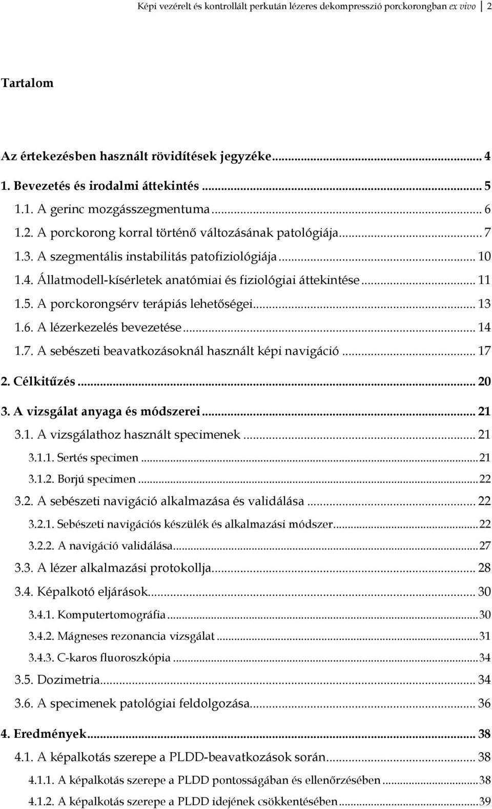 A porckorongsérv terápiás lehetőségei... 13 1.6. A lézerkezelés bevezetése... 14 1.7. A sebészeti beavatkozásoknál használt képi navigáció... 17 2. Célkitűzés... 20 3. A vizsgálat anyaga és módszerei.