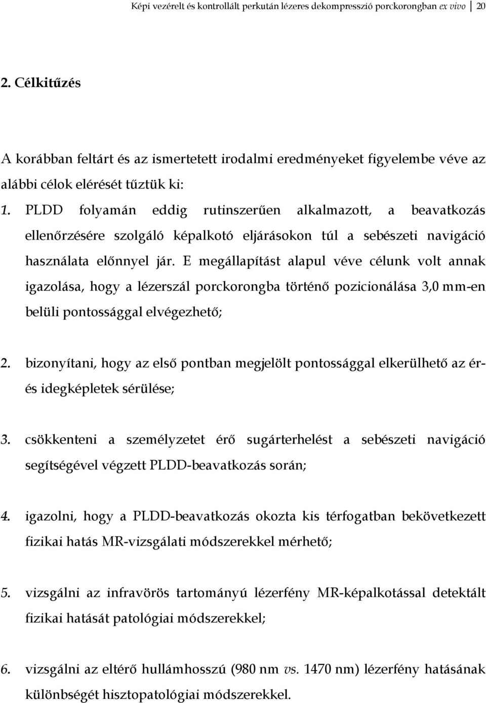 PLDD folyamán eddig rutinszerűen alkalmazott, a beavatkozás ellenőrzésére szolgáló képalkotó eljárásokon túl a sebészeti navigáció használata előnnyel jár.