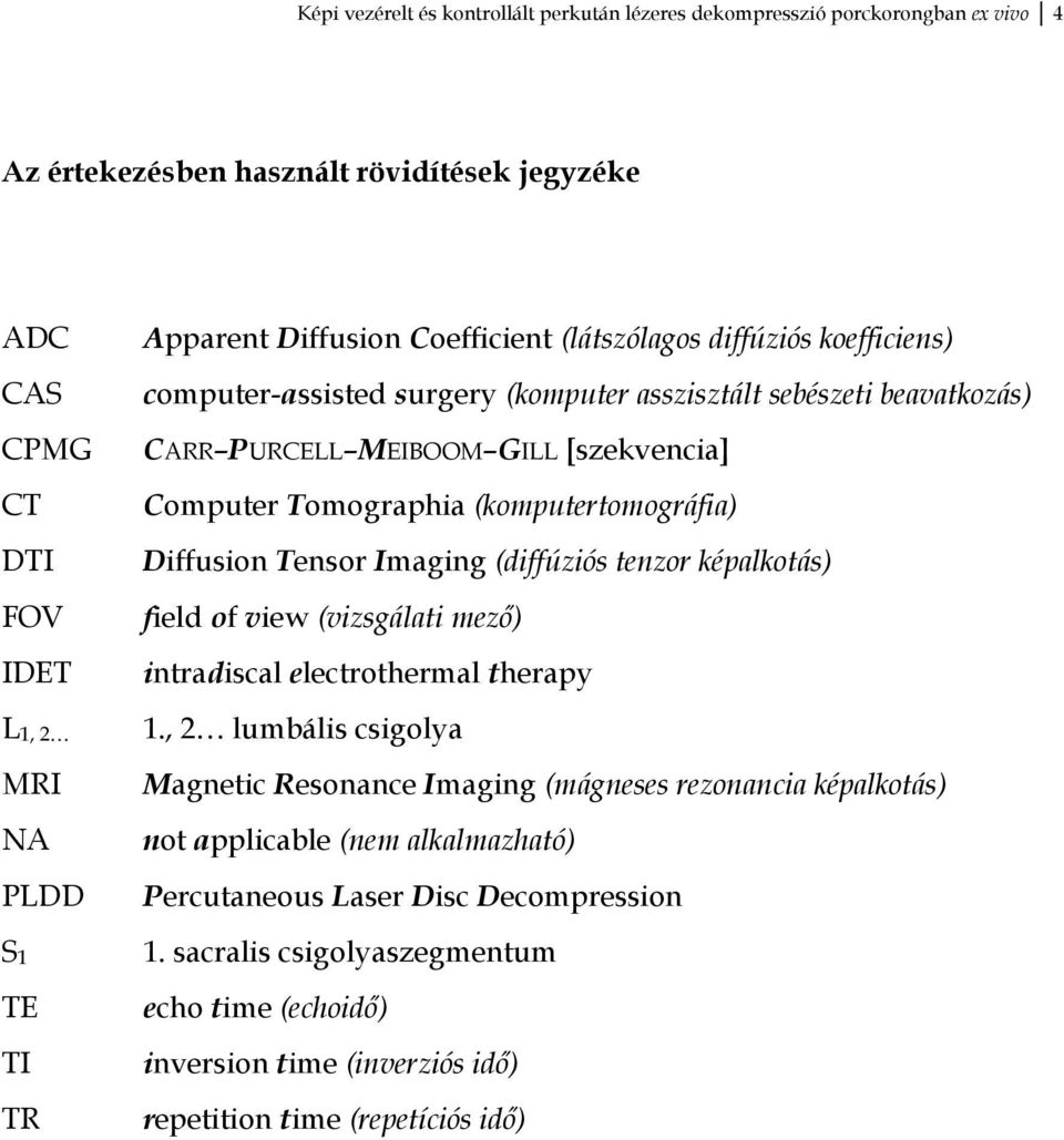 Imaging (diffúziós tenzor képalkotás) FOV field of view (vizsgálati mező) IDET intradiscal electrothermal therapy L1, 2 1.