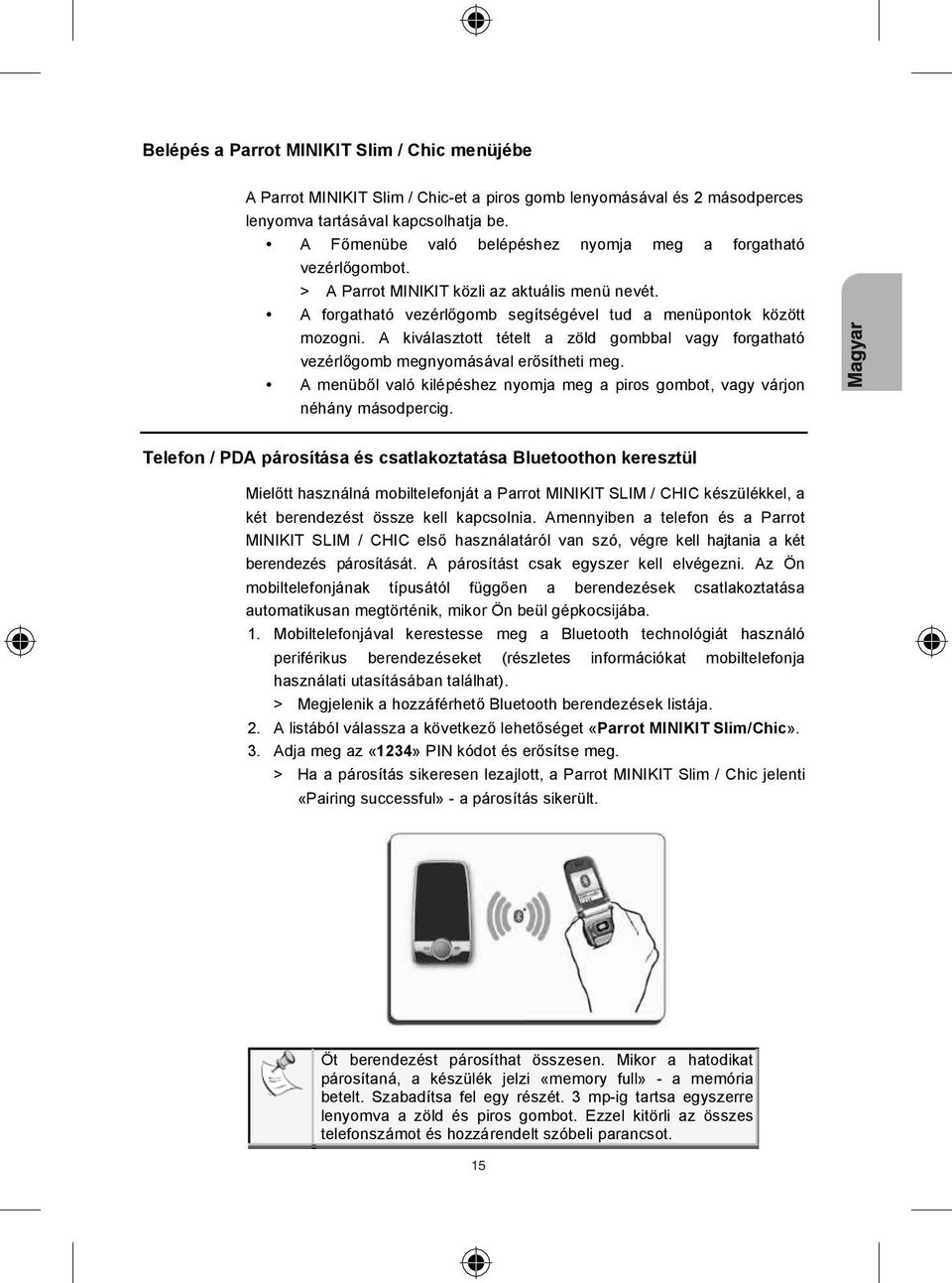 A kiválasztott tételt a zöld gombbal vagy forgatható vezérl gomb megnyomásával er sítheti meg. A menüb l való kilépéshez nyomja meg a piros gombot, vagy várjon néhány másodpercig.