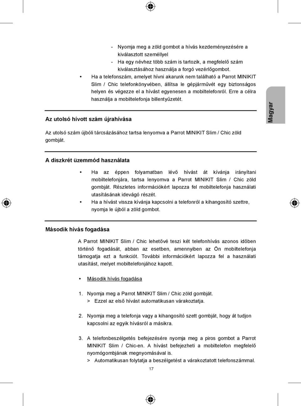 Erre a célra használja a mobiltelefonja billenty zetét. Az utolsó hívott szám újrahívása Az utolsó szám újbóli tárcsázásához tartsa lenyomva a Parrot MINIKIT Slim / Chic zöld gombját.