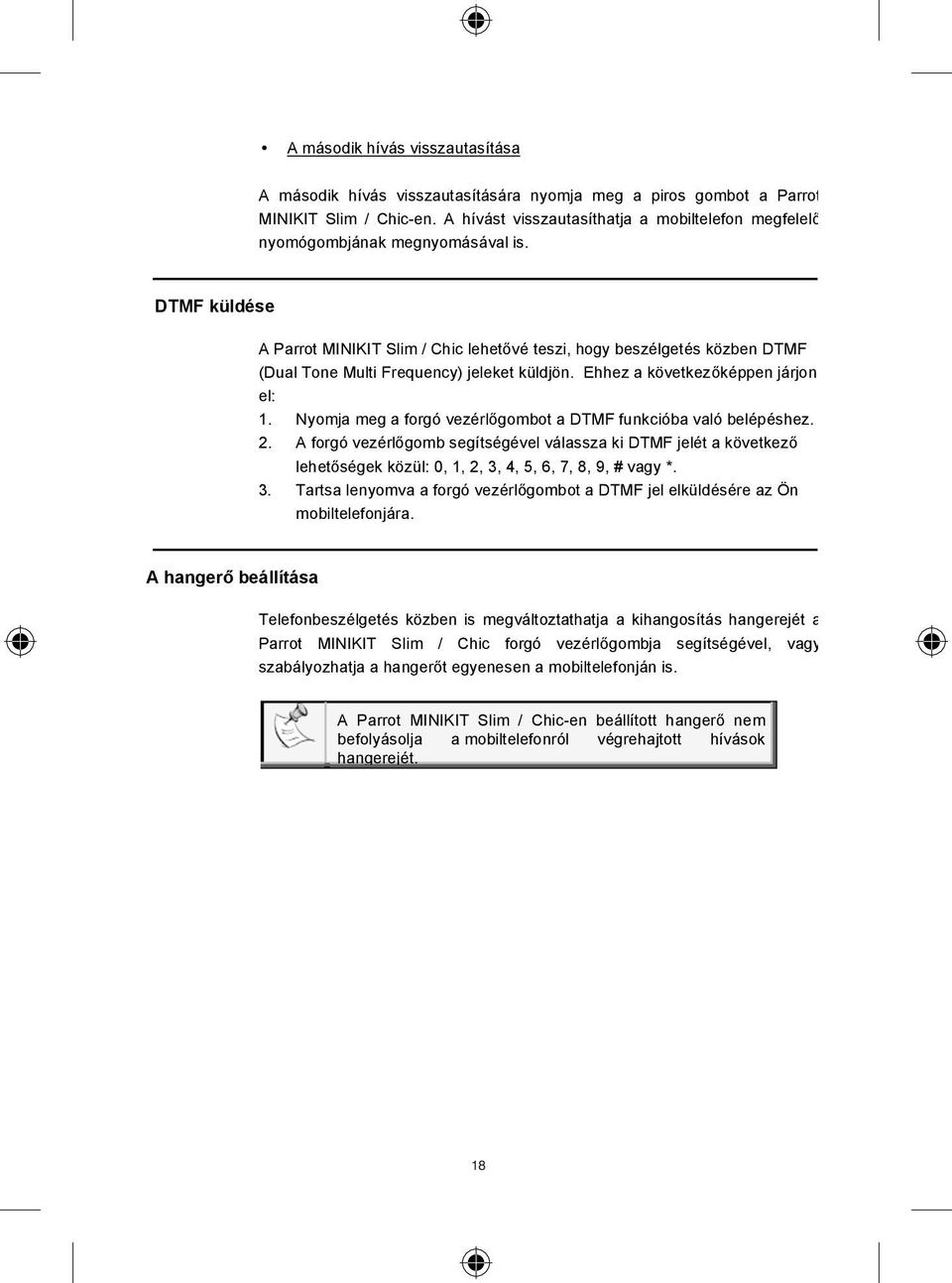 DTMF küldése A Parrot MINIKIT Slim / Chic lehet vé teszi, hogy beszélgetés közben DTMF (Dual Tone Multi Frequency) jeleket küldjön. Ehhez a következ képpen járjon el: 1.