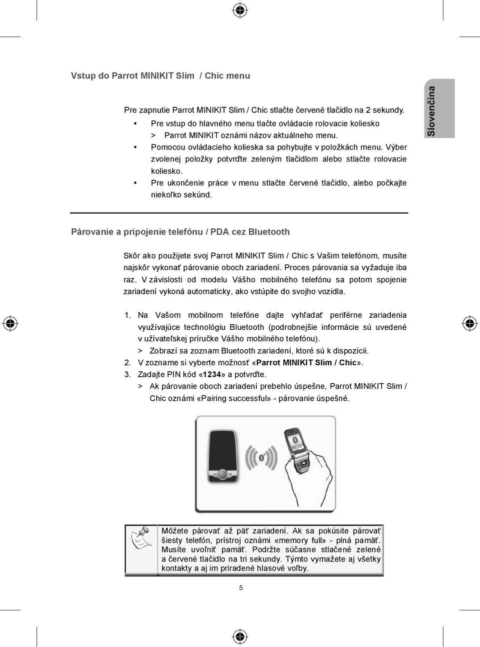 Pomocou ovládacieho kolieska sa pohybujte v polo kách menu. V ber zvolenej polo ky potvr te zelen m tla idlom alebo stla te rolovacie koliesko.