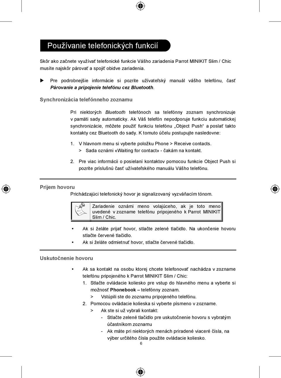 Synchronizácia telefónneho zoznamu Pri niektor ch Bluetooth telefónoch sa telefónny zoznam synchronizuje v pamäti sady automaticky.