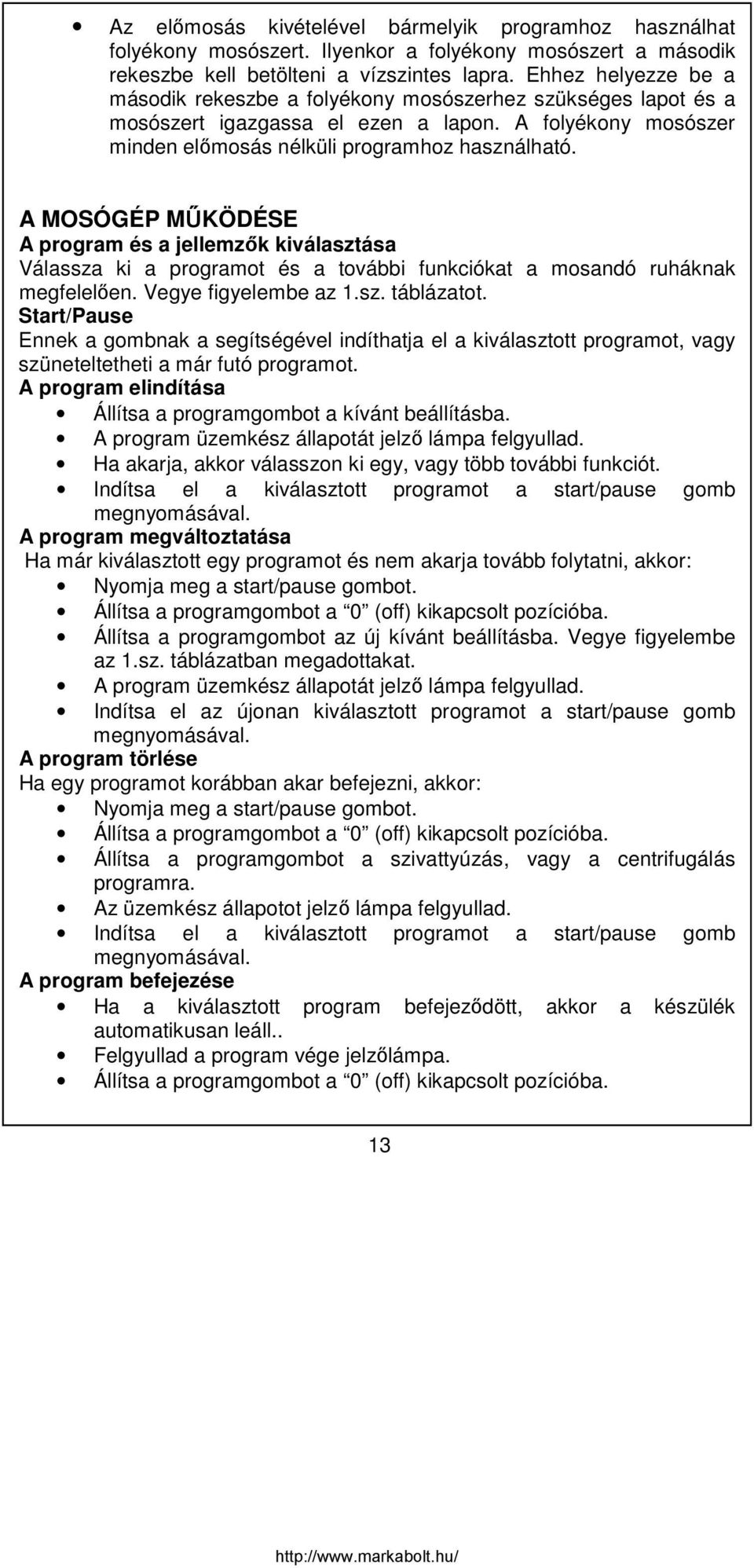 A MOSÓGÉP MŰKÖDÉSE A program és a jellemzők kiválasztása Válassza ki a programot és a további funkciókat a mosandó ruháknak megfelelően. Vegye figyelembe az 1.sz. táblázatot.