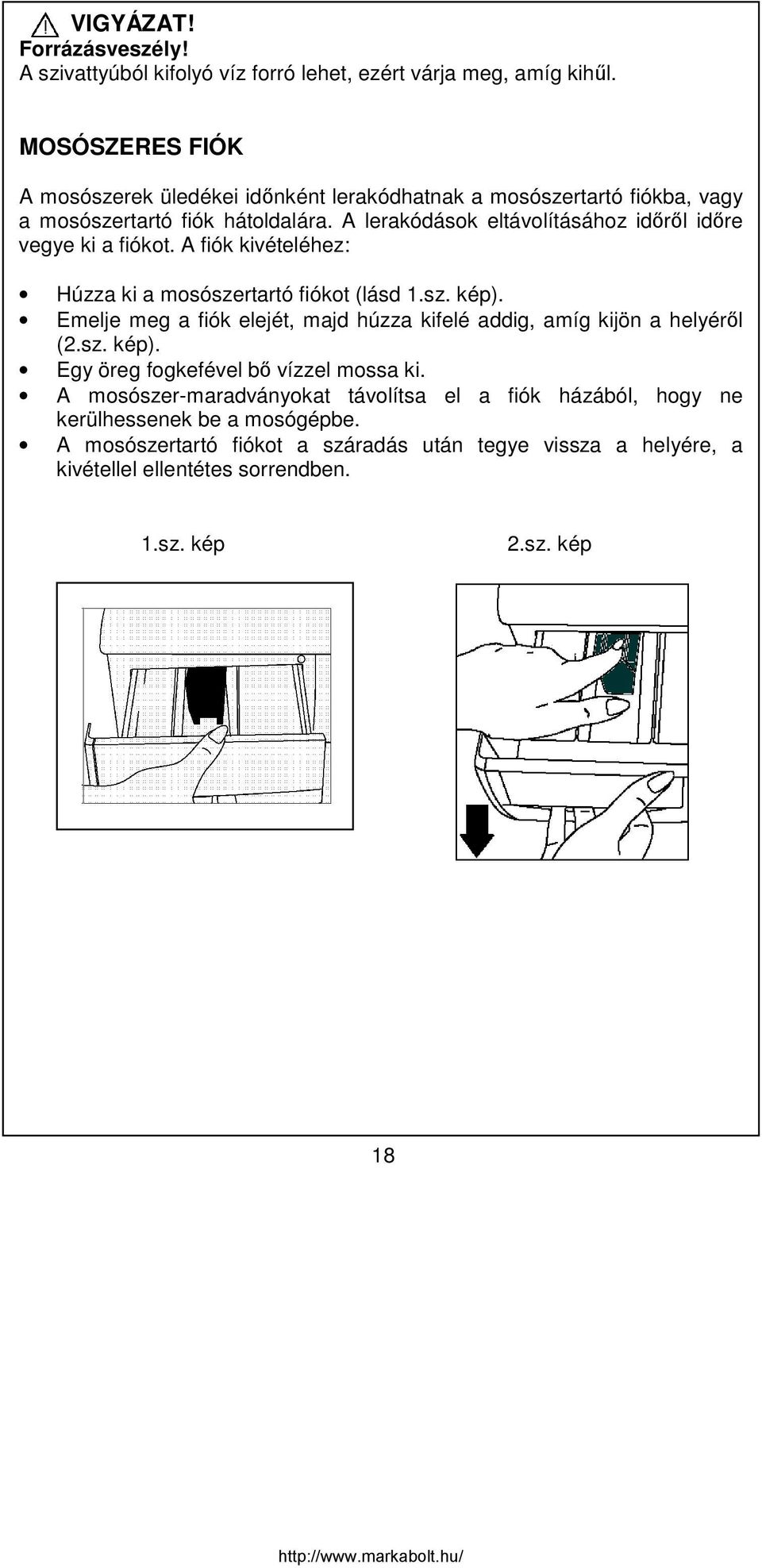 A lerakódások eltávolításához időről időre vegye ki a fiókot. A fiók kivételéhez: Húzza ki a mosószertartó fiókot (lásd 1.sz. kép).