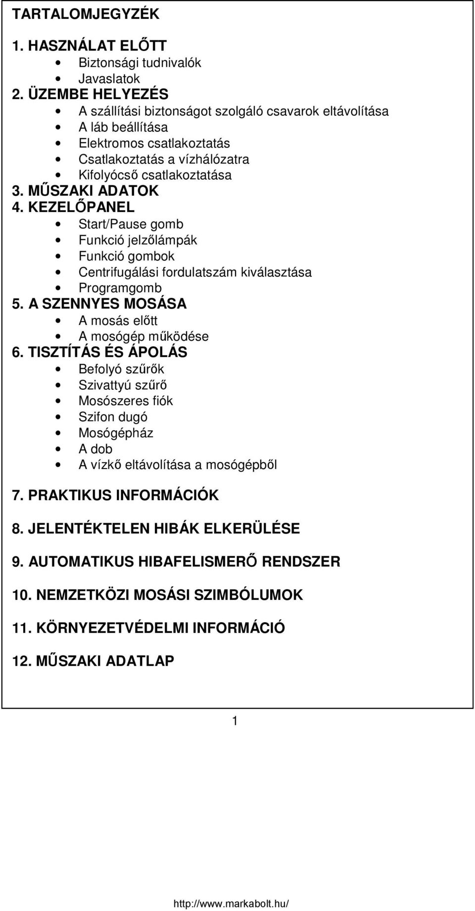 MŰSZAKI ADATOK 4. KEZELŐPANEL Start/Pause gomb Funkció jelzőlámpák Funkció gombok Centrifugálási fordulatszám kiválasztása Programgomb 5.