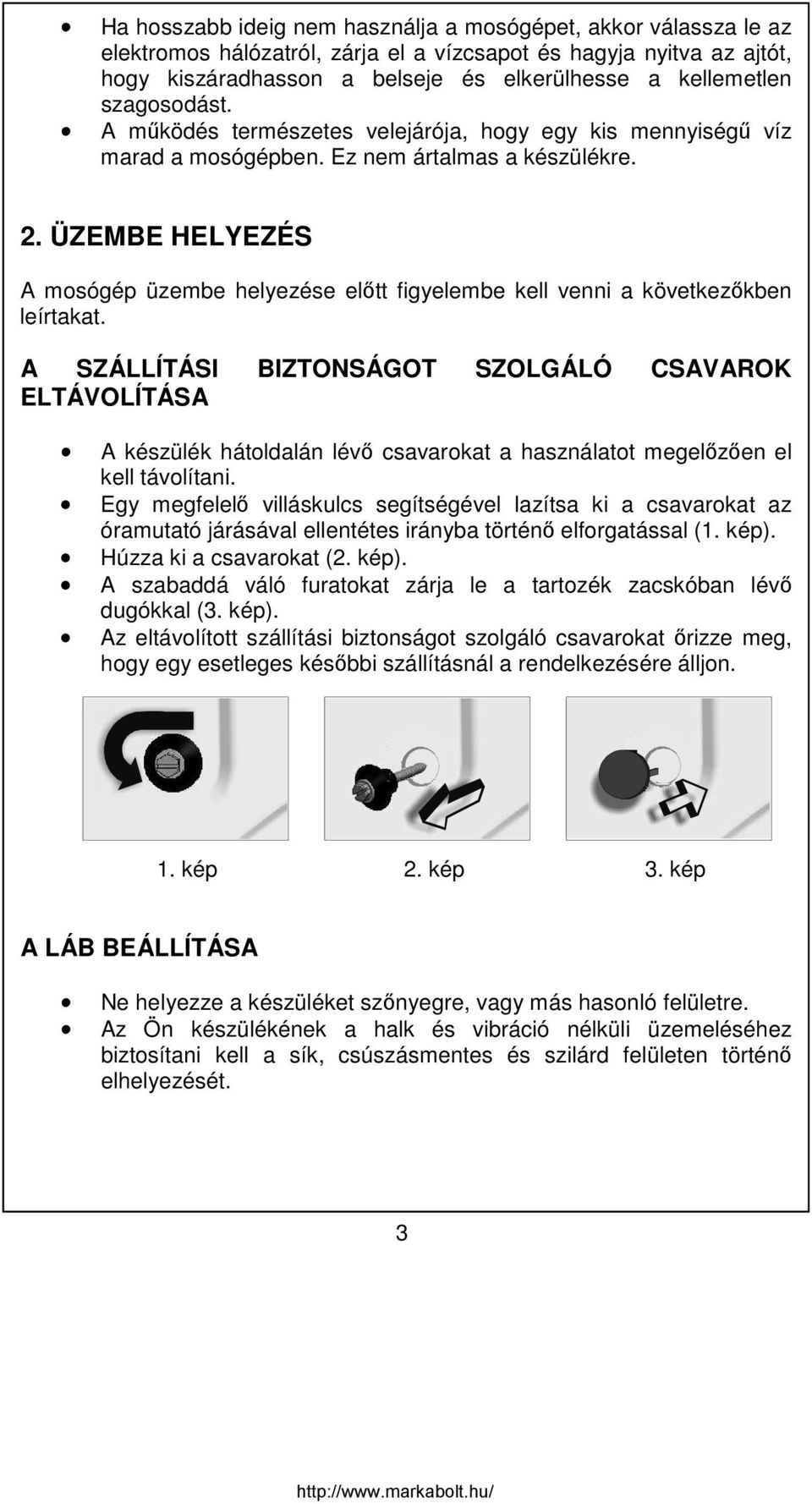 ÜZEMBE HELYEZÉS A mosógép üzembe helyezése előtt figyelembe kell venni a következőkben leírtakat.